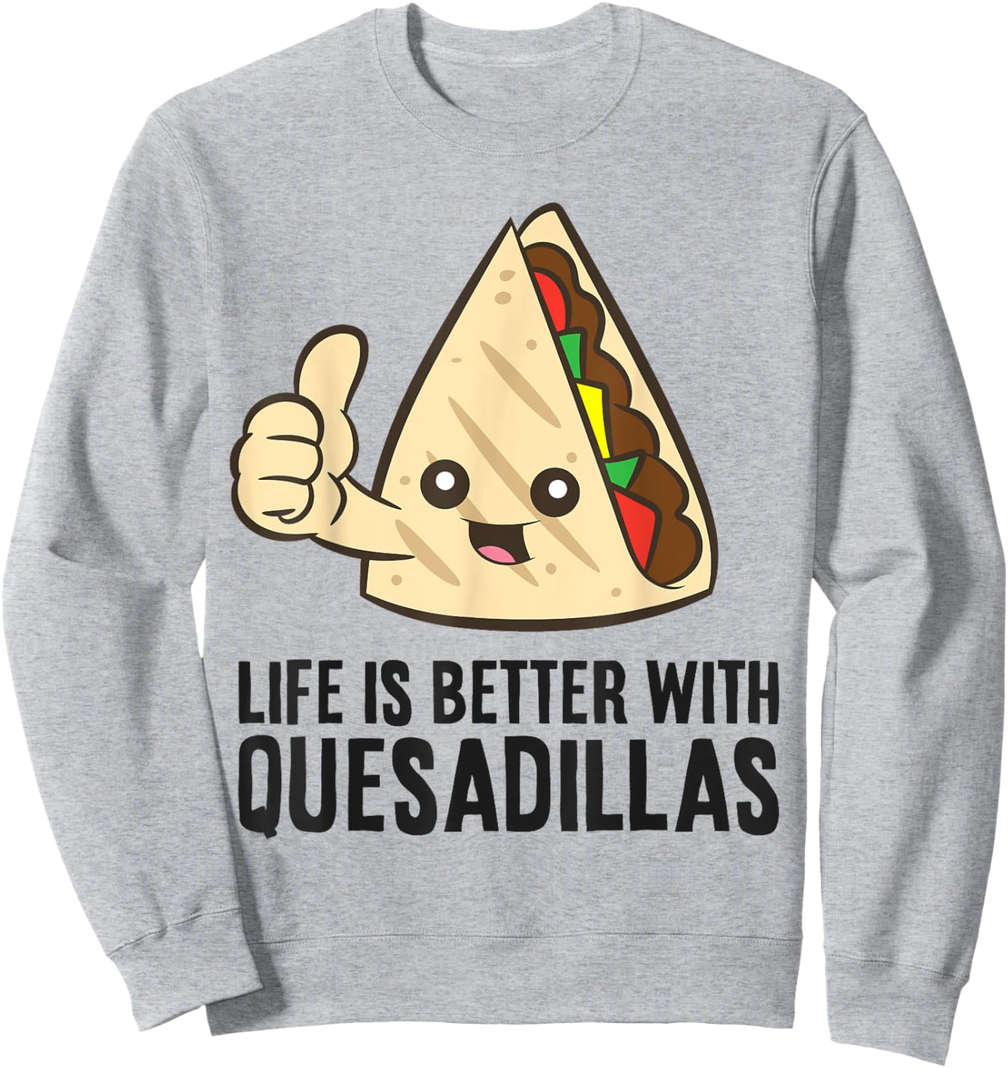Quesadilla Mexican Food Life Is Better With Quesadillas Sweatshirt - Sweatshirt | Ash