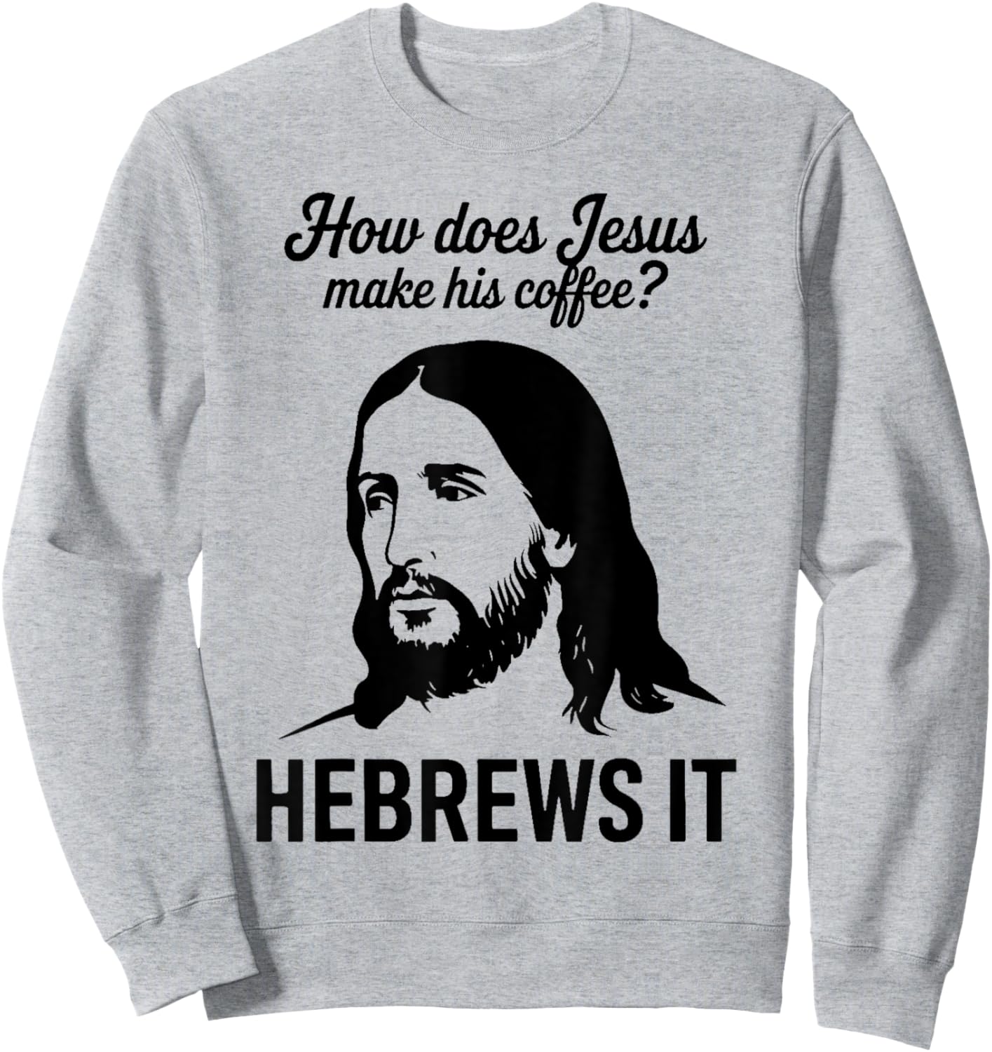 Funny Saying How Does Jesus Make Coffee Hebrews it Women Men Sweatshirt - Sweatshirt | Ash