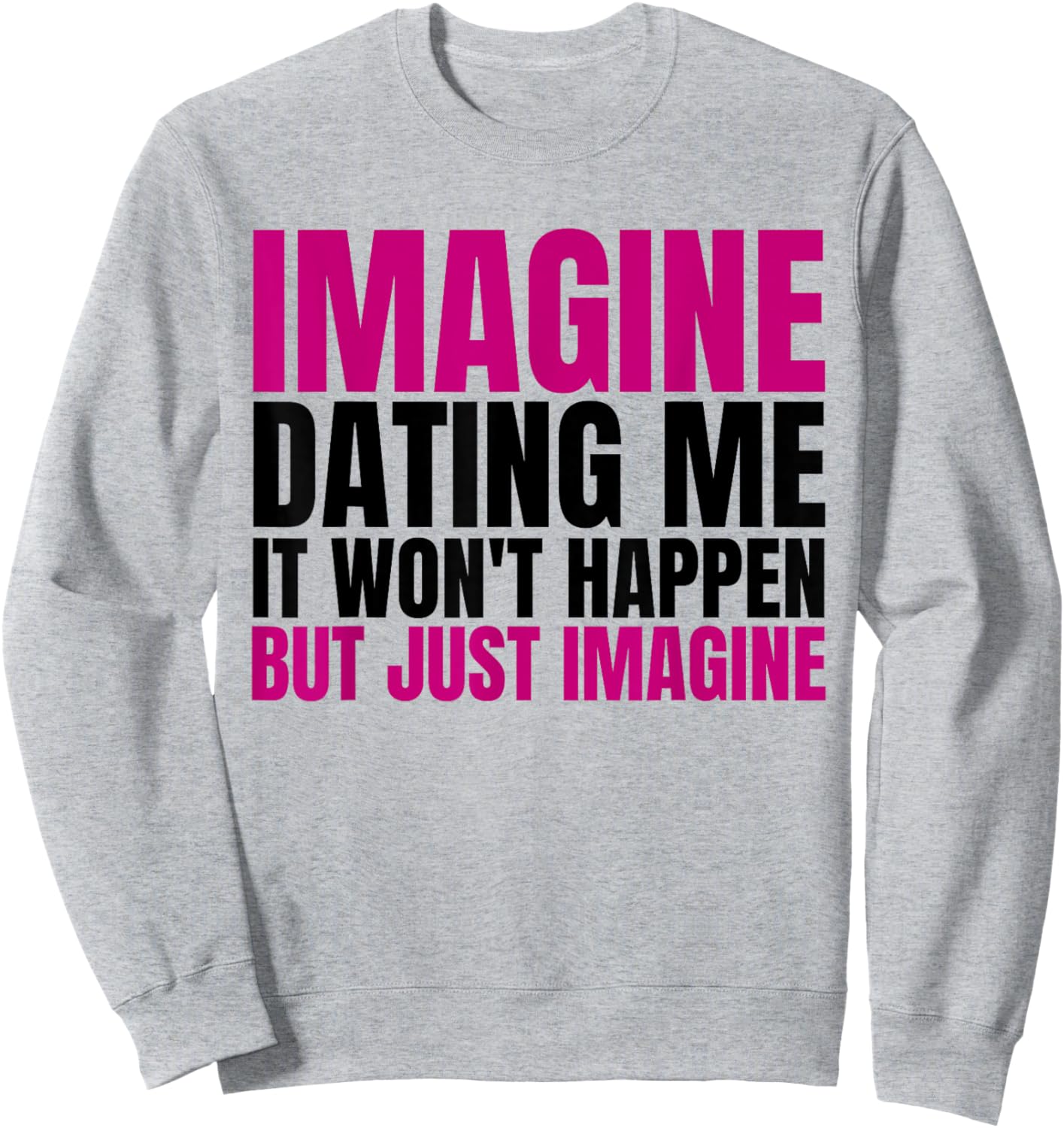 Funny Imagine Dating Me But Just Imagine Sarcastic Humor Sweatshirt - Sweatshirt | Ash