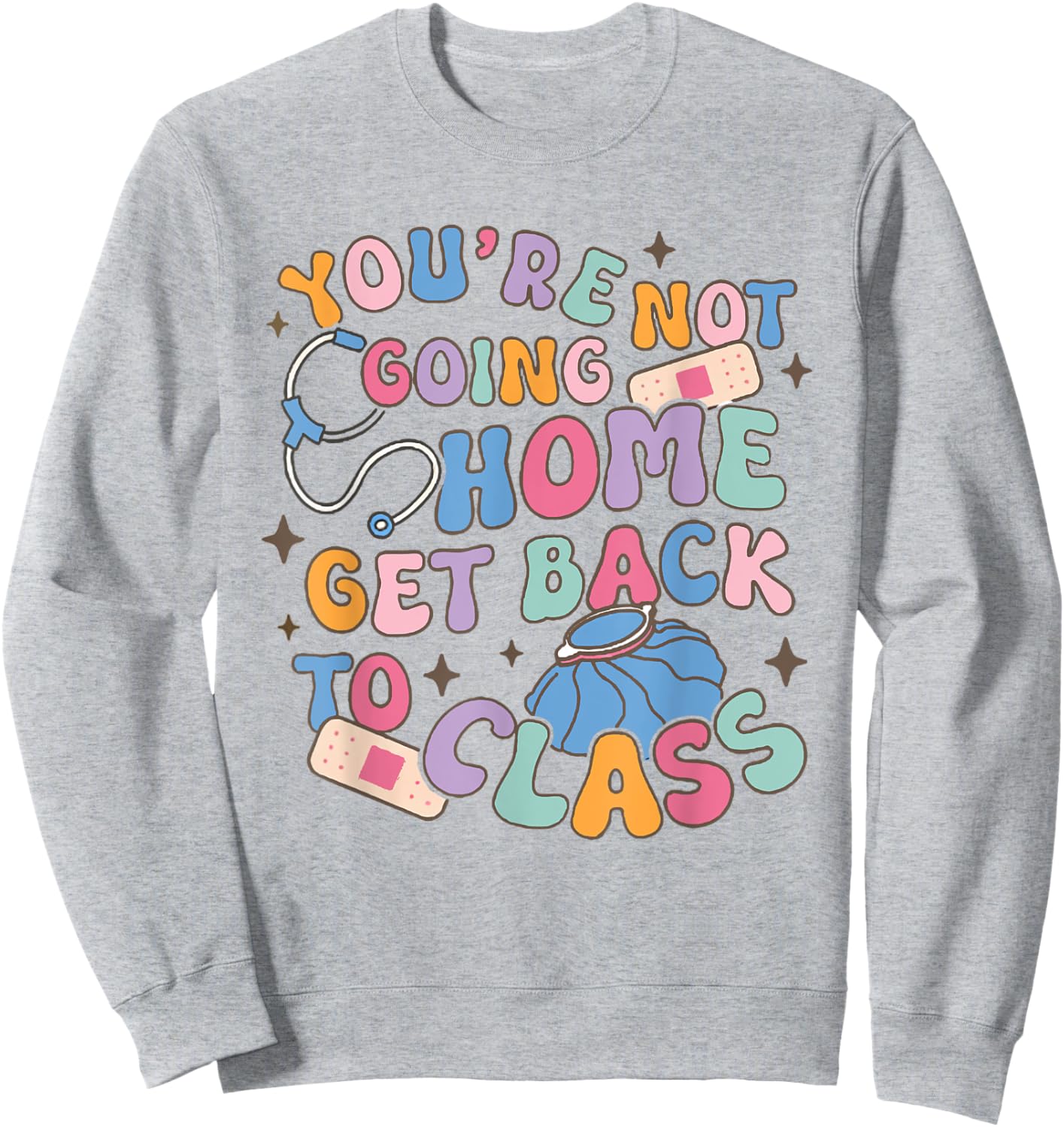 Retro You Are Not Going Home Get Back To Class School Nurse Sweatshirt - Sweatshirt | Ash