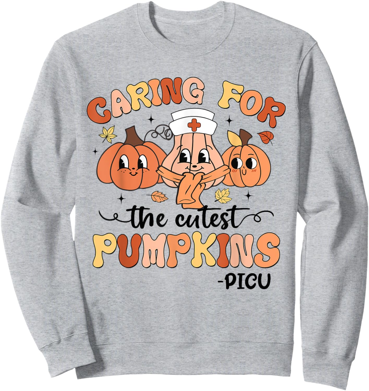 Caring For The Cutest Pumpkins PICU Nurse Fall Thanksgiving Sweatshirt - Sweatshirt | Ash