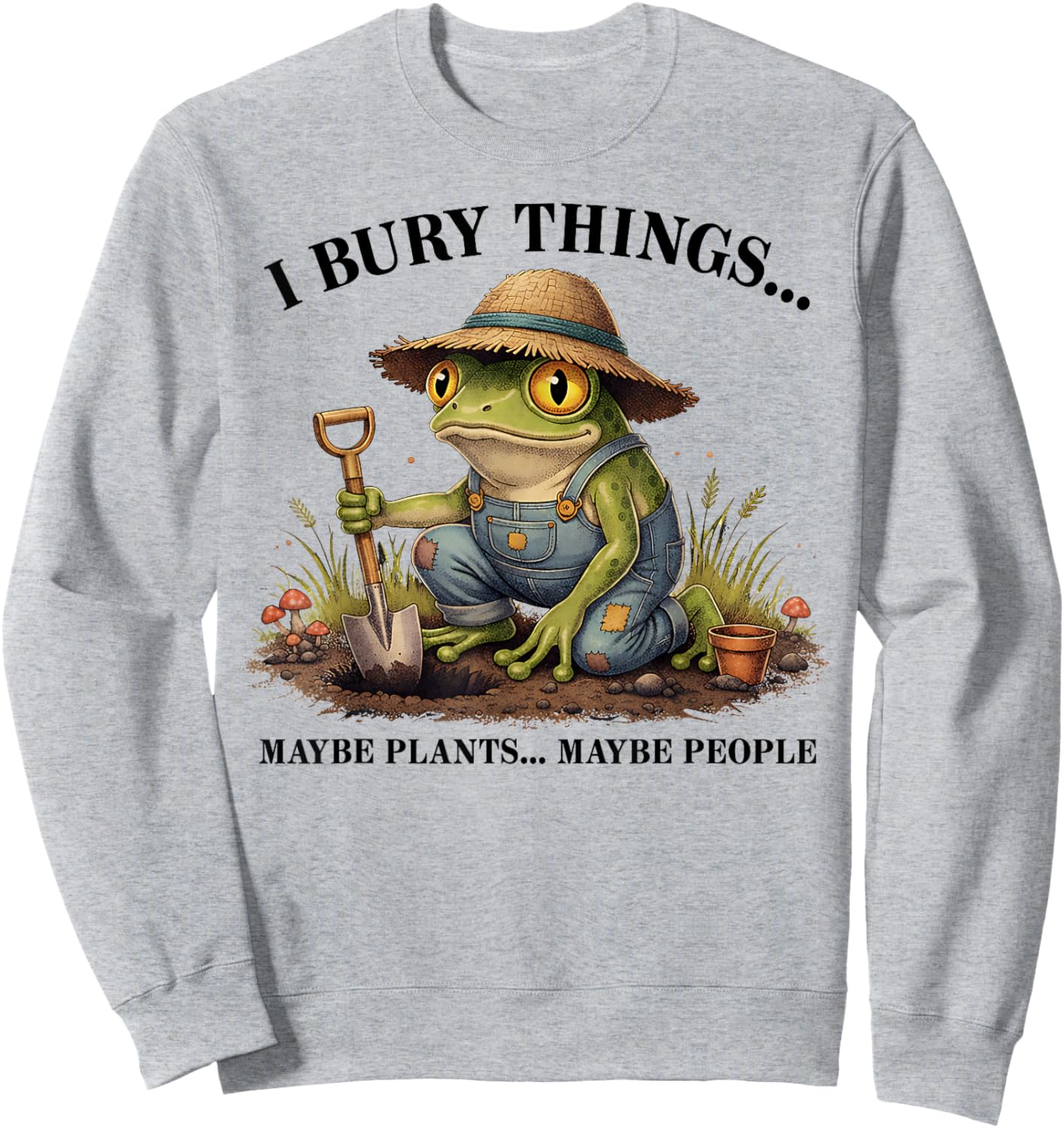 I Bury Things Maybe Plants Maybe People Funny Frog Sweatshirt - Sweatshirt | Ash