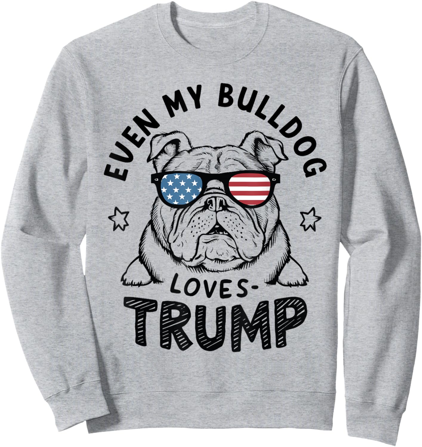 Even My Bulldog Loves Trump: Patriotic Dog Lover Women Men Sweatshirt - Sweatshirt | Ash