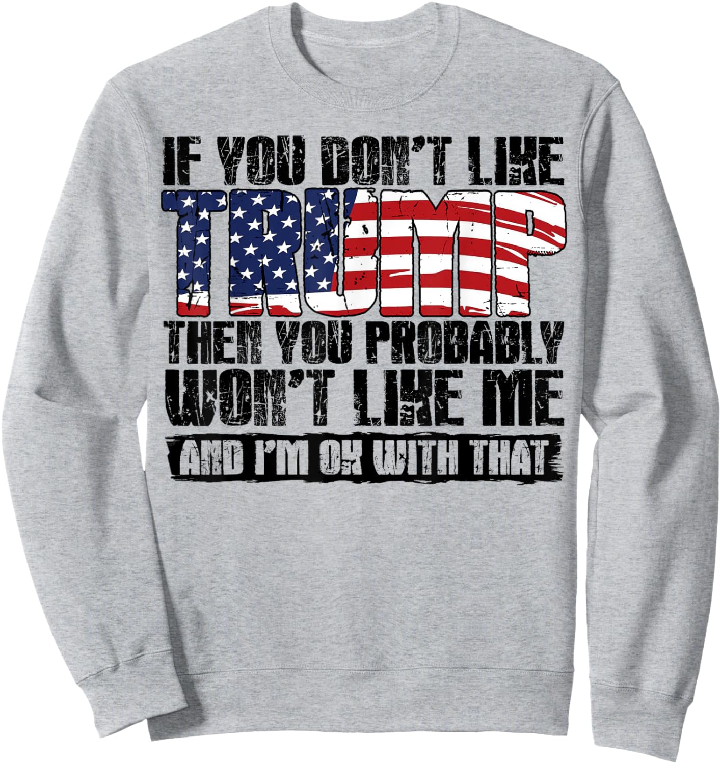 If You Don't Like Trump Then You Probably Won't Like Me Sweatshirt - Sweatshirt | Ash