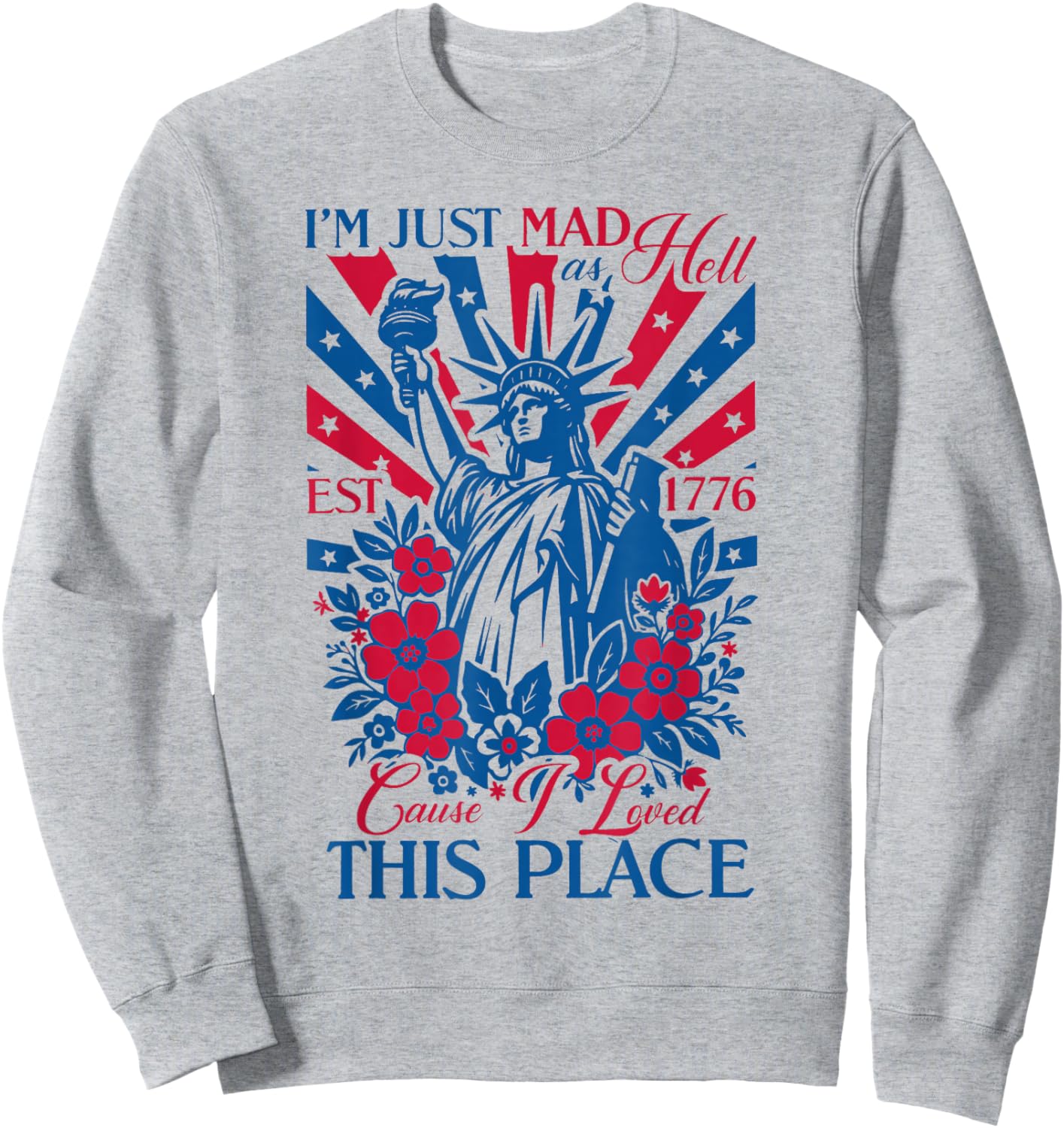 I'm Just Mad As Hell 'Cause I Loved This Place EST 1776 Sweatshirt - Sweatshirt | Ash