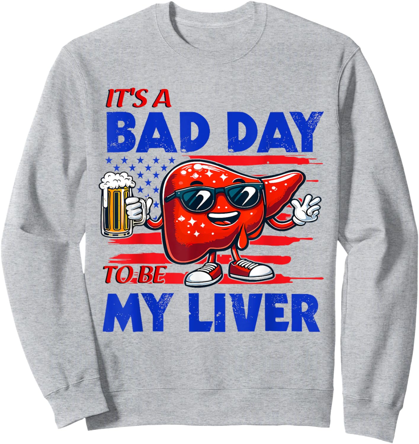 It's A Bad Day To Be My Liver Drinking Beer 4th of July Women Men Sweatshirt - Sweatshirt | Ash