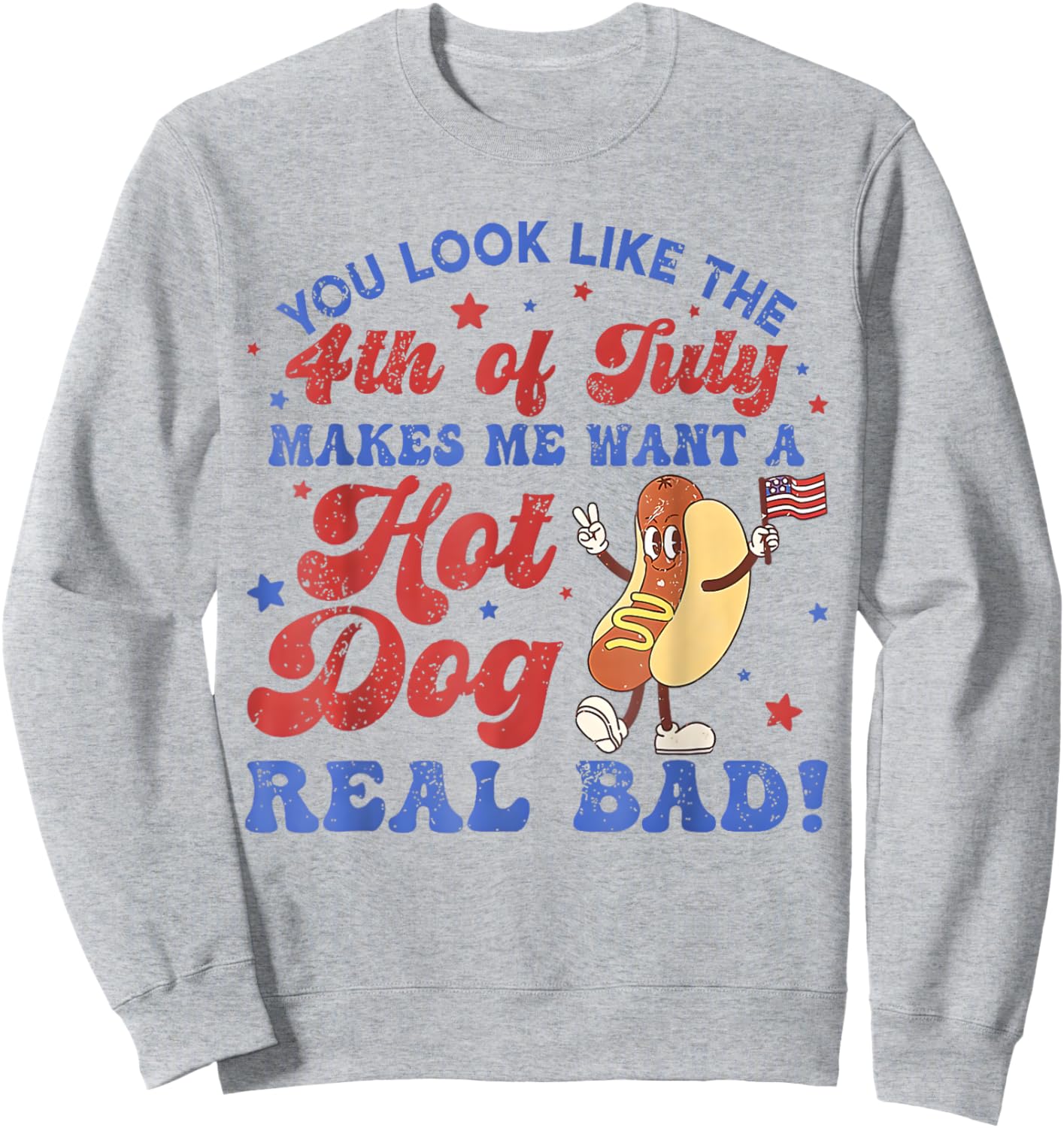 You Look Like 4th Of July Makes Me Want A Hot Dog Real Bad Sweatshirt - Sweatshirt | Ash