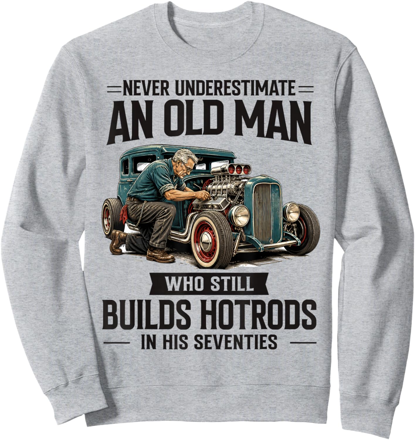70 Years Old Man Who Still Builds Hotrods in His Seventies Sweatshirt - Sweatshirt | Ash