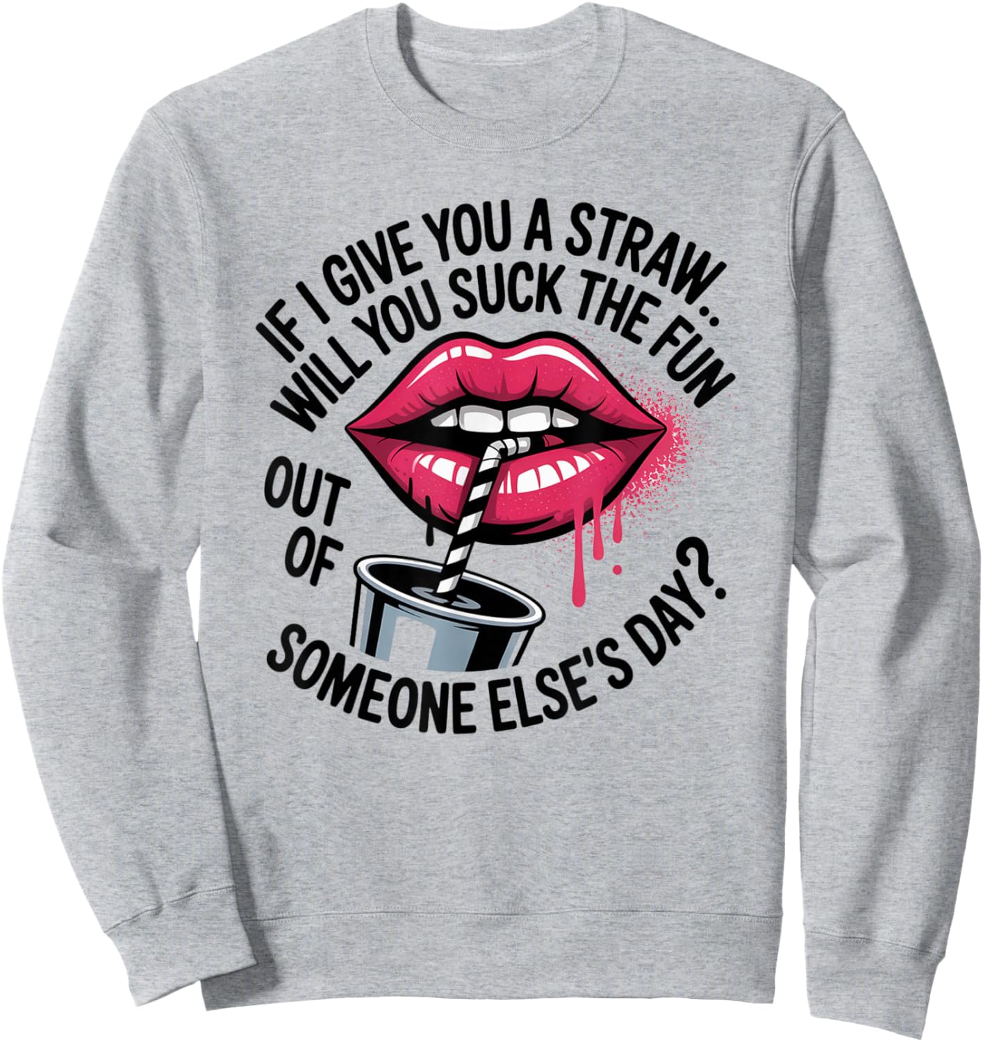 If I Give You A Straw Will You Suck The Fun Out of Someone Sweatshirt - Sweatshirt | Ash