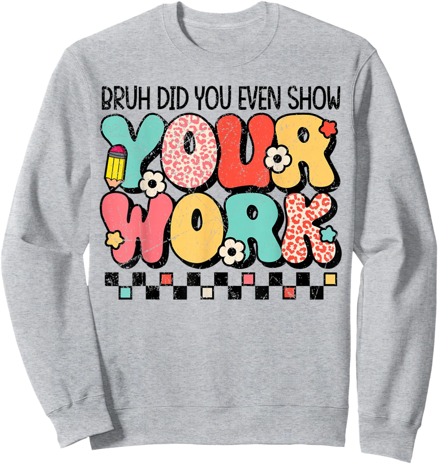 Test Day Bruh Did You Even Show Your Work Motivation Student Sweatshirt - Sweatshirt | Ash
