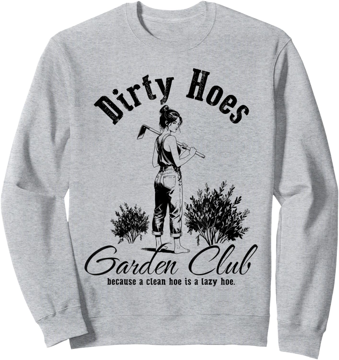 Dirty Hoes Garden Club Because A Clean Hoe is A Lazy Hoe Sweatshirt - Sweatshirt | Ash