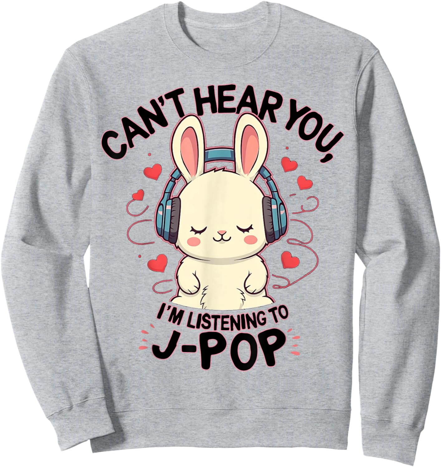 Can't Hear You I'm Listening J-pop Rabbit J-pop Fans Sweatshirt - Sweatshirt | Ash