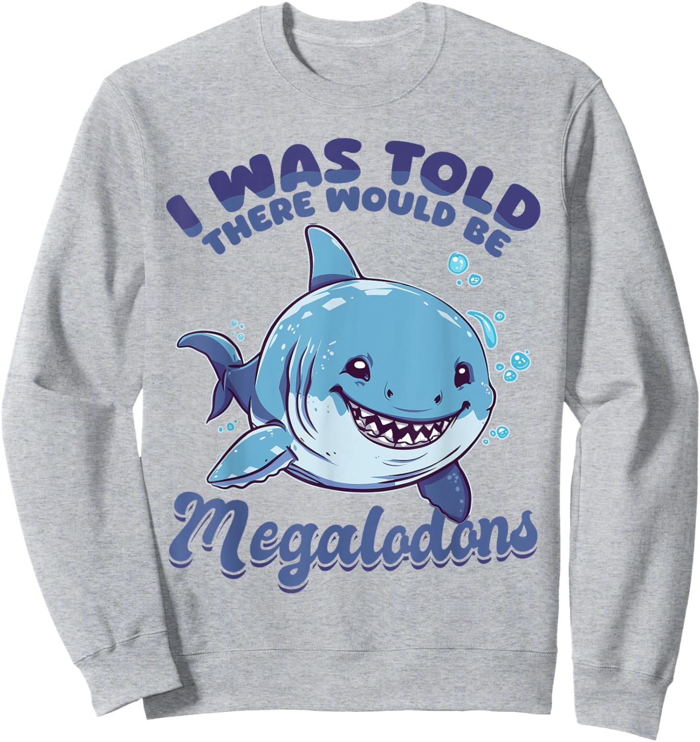 Funny Megalodon Shark Animal I Was Told There Would Be Sweatshirt - Sweatshirt | Ash
