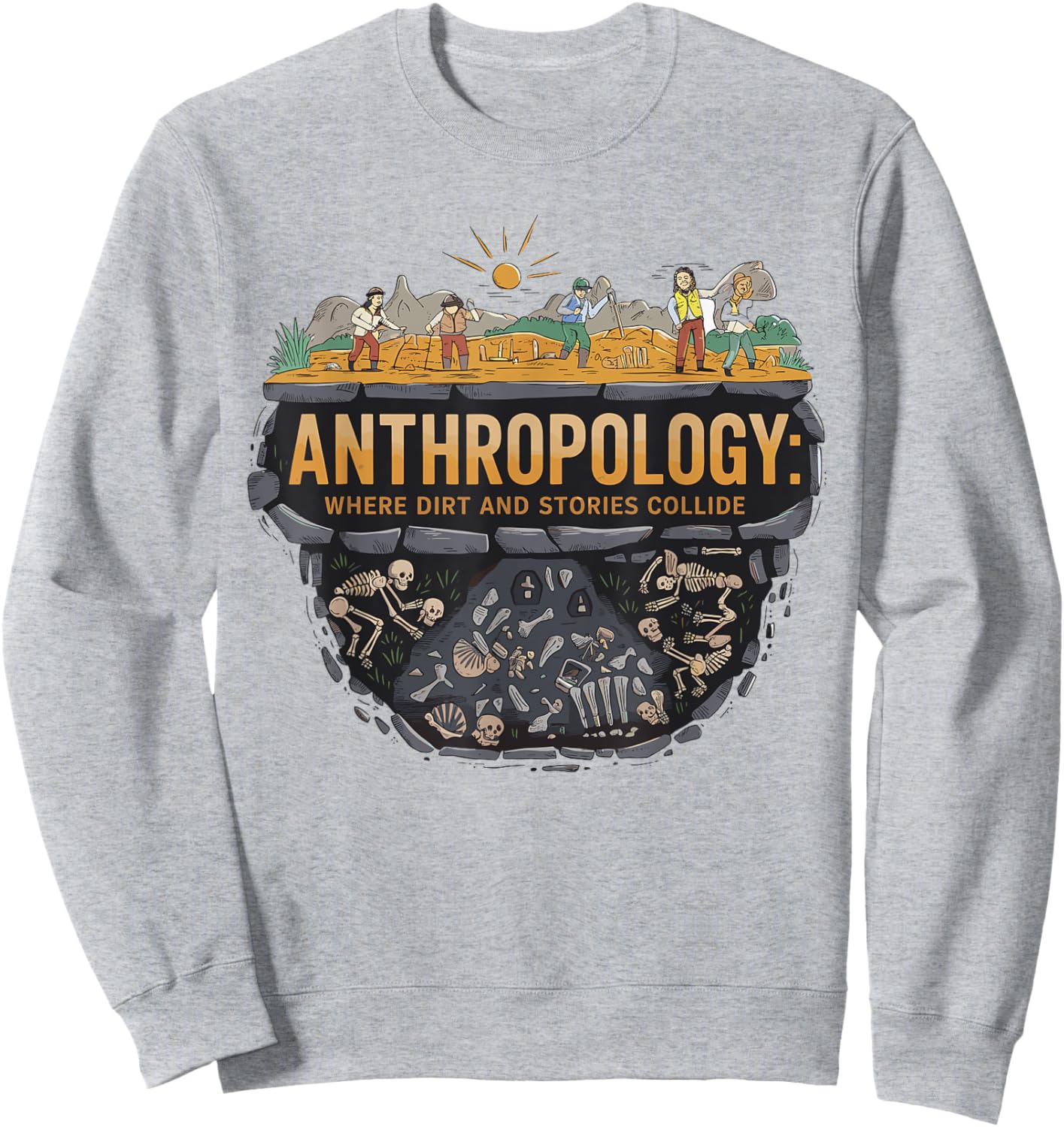 Funny Anthropology Where Dirt and Stories Collide Scientist Sweatshirt - Sweatshirt | Ash
