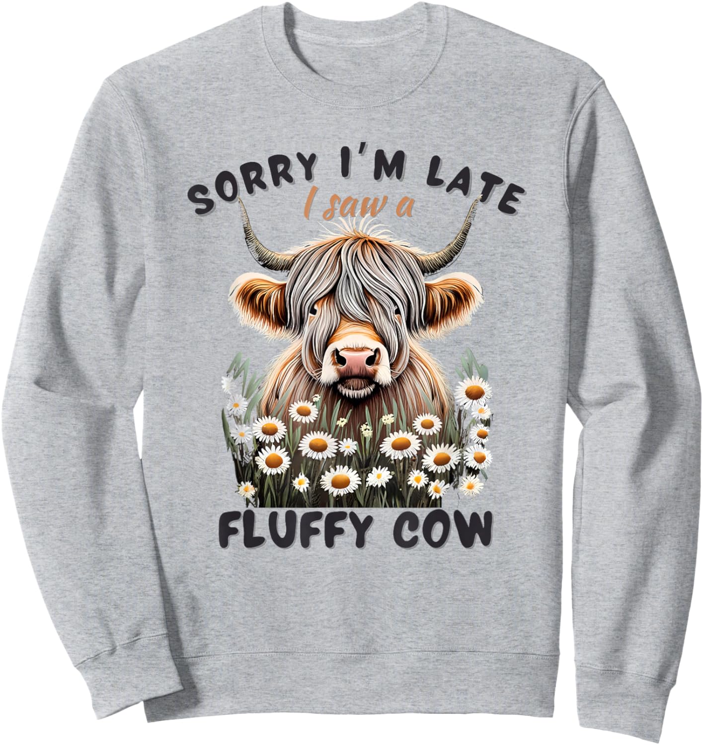 Sorry I'm Late I saw a Fluffy Cow Funny Highland Cow Sweatshirt - Sweatshirt | Ash