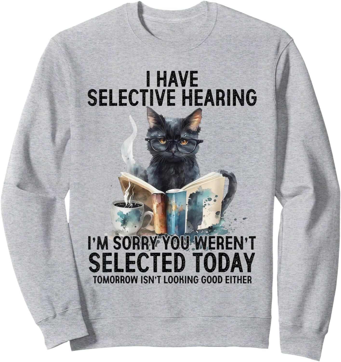 Funny I Have Selective Hearing You Werent Selected Cat 2025 Sweatshirt - Sweatshirt | Ash