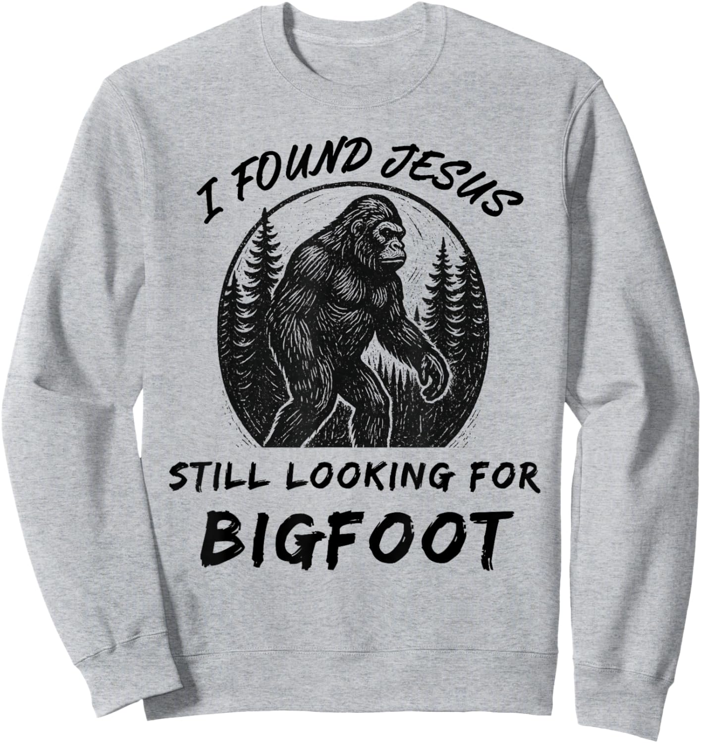 I Found Jesus Still Looking for Bigfoot Funny Found Jesus Sweatshirt - Sweatshirt | Ash