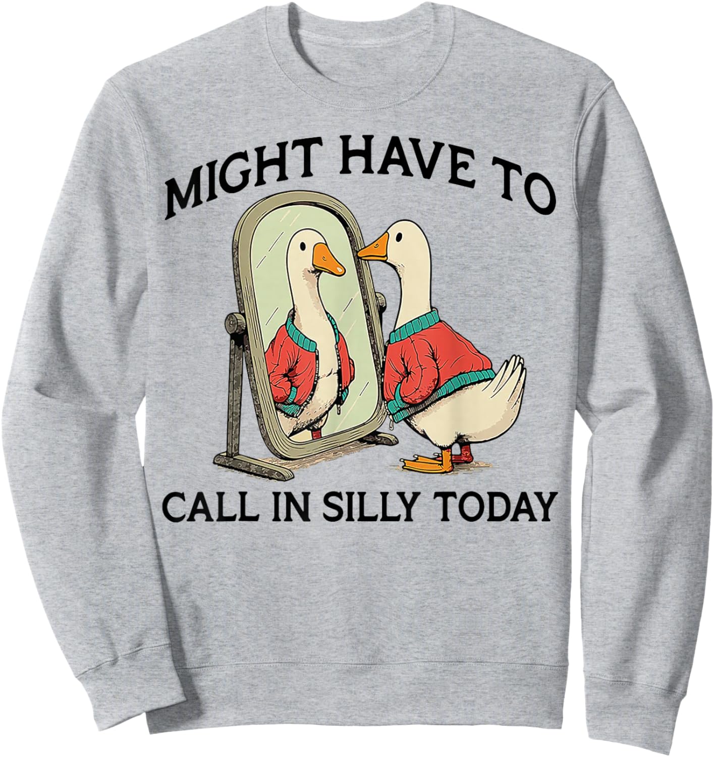 Goose Might Have To Call In Silly Today Sweatshirt - Sweatshirt | Ash