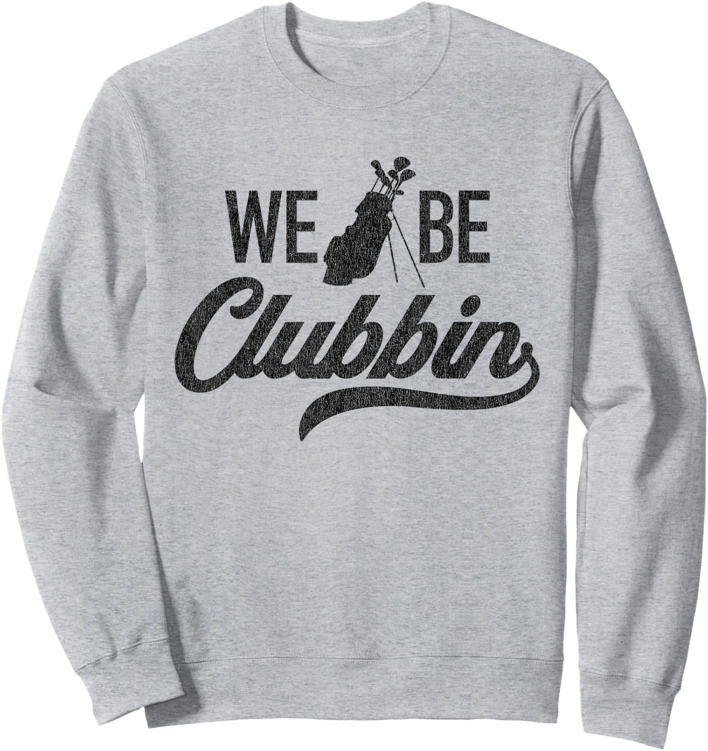 We Be Clubbin Funny Sarcastic Golf Saying Sweatshirt - Sweatshirt | Ash