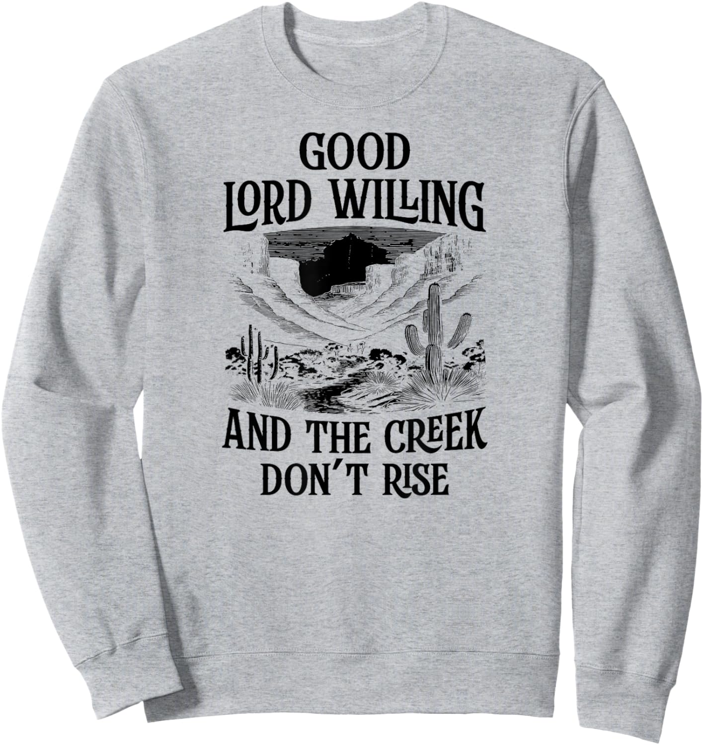 Good Lord Willing And The Creek Don't Rise Sweatshirt - Sweatshirt | Ash