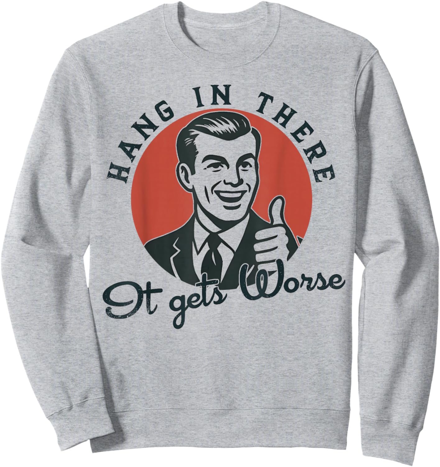 Hang in There It Gets Worse Sarcastic Humor Sweatshirt - Sweatshirt | Ash