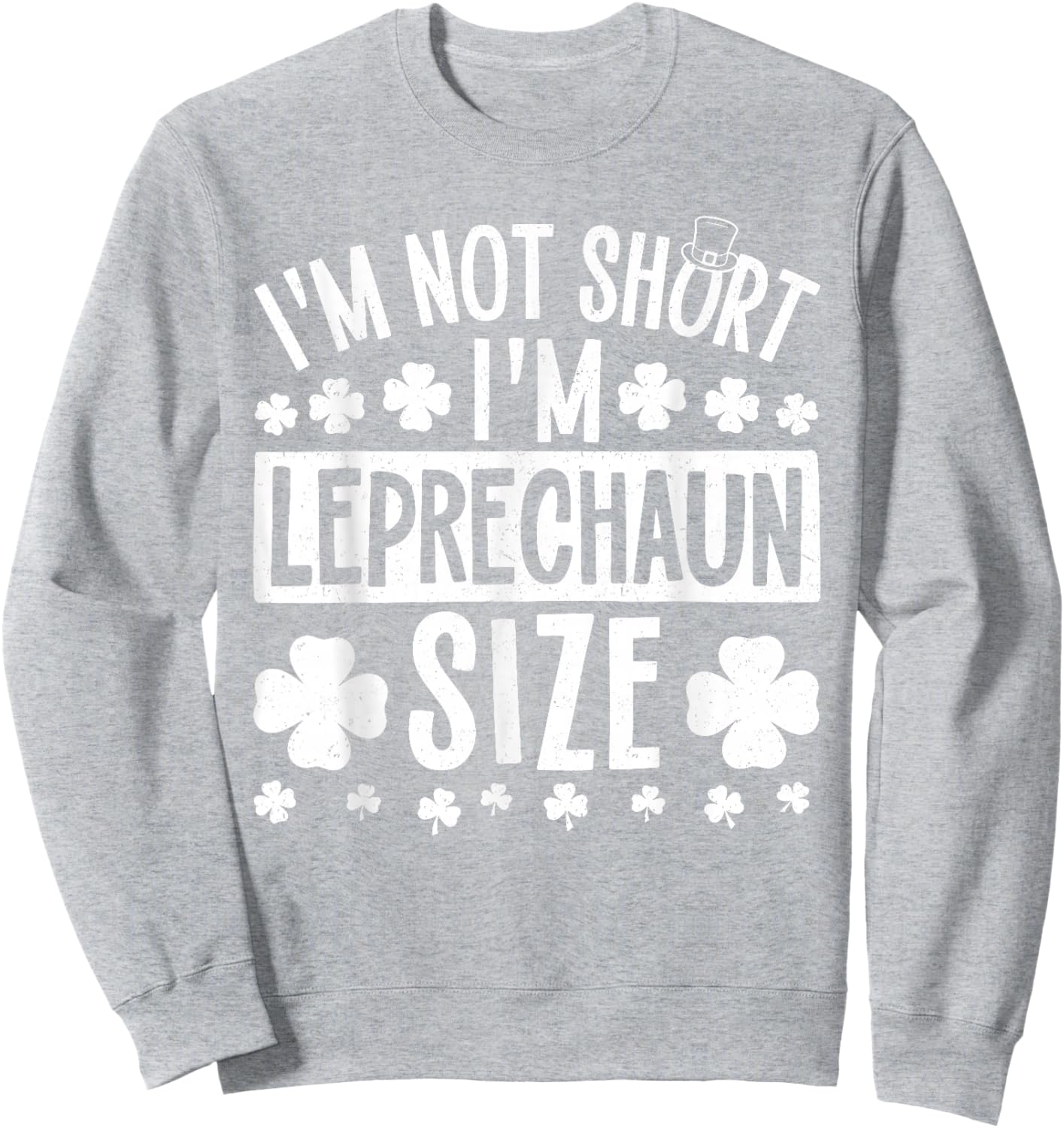 I'm Not Short I'm Leprechaun Size St. Patricks Day Men Women Sweatshirt - Sweatshirt | Ash