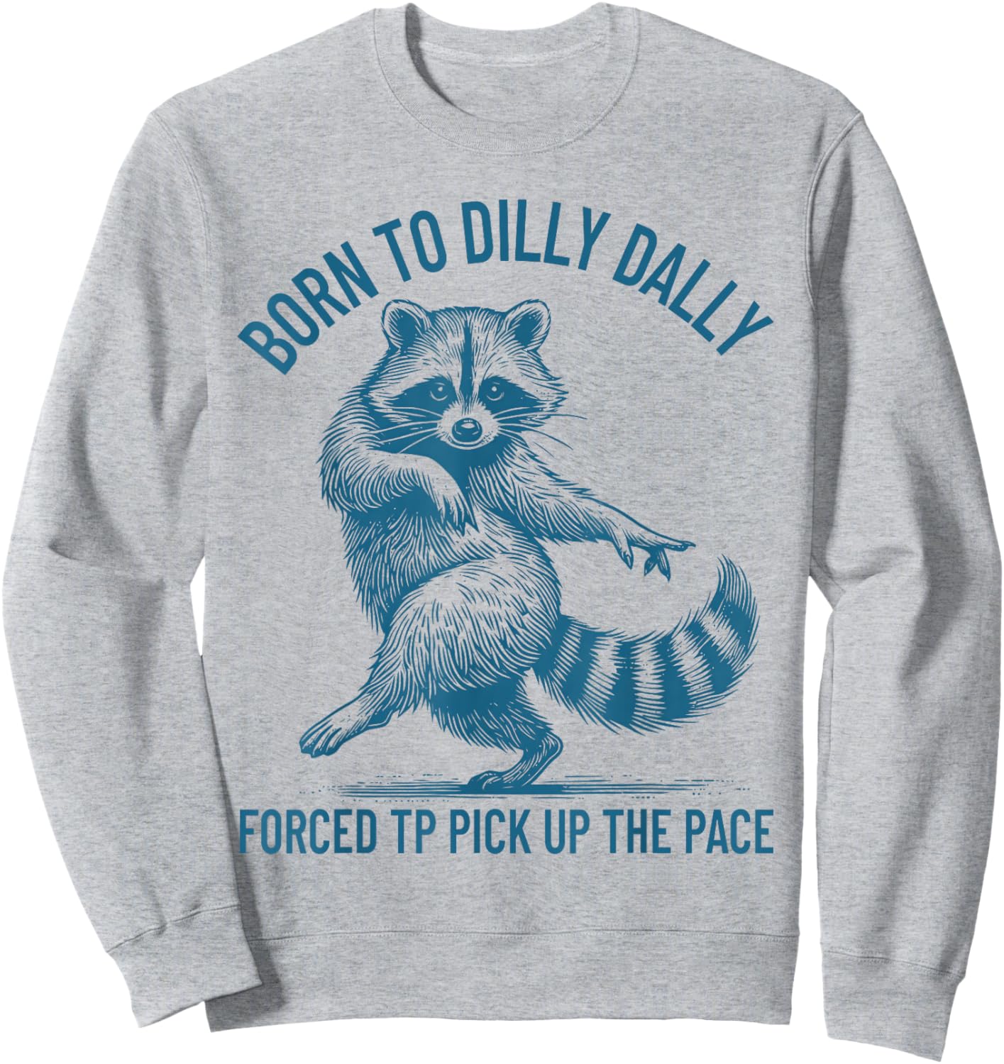 Born to Dilly Dally Forced to Pick Up The Pace Goose Raccoon Sweatshirt - Sweatshirt | Ash