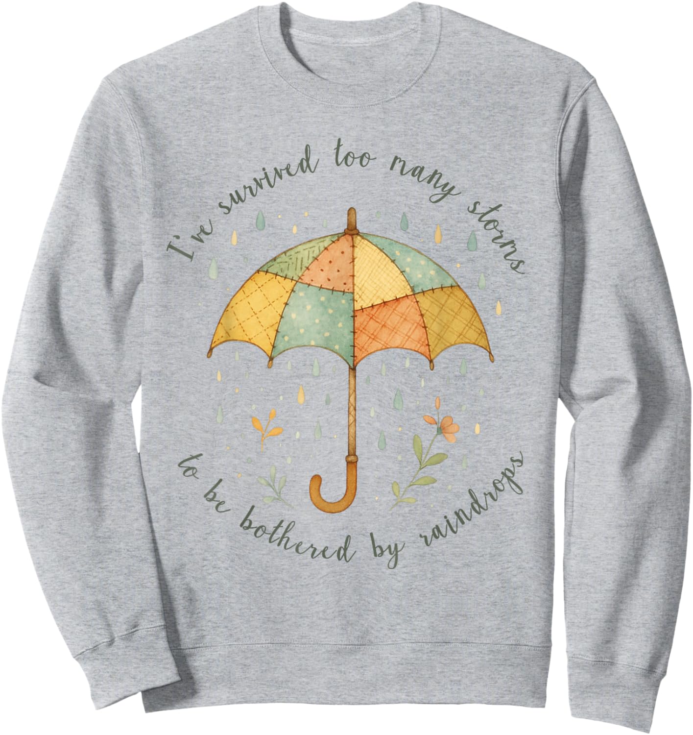 Ive Survived Too Many Storms to Be Bothered by Raindrops Sweatshirt - Sweatshirt | Ash