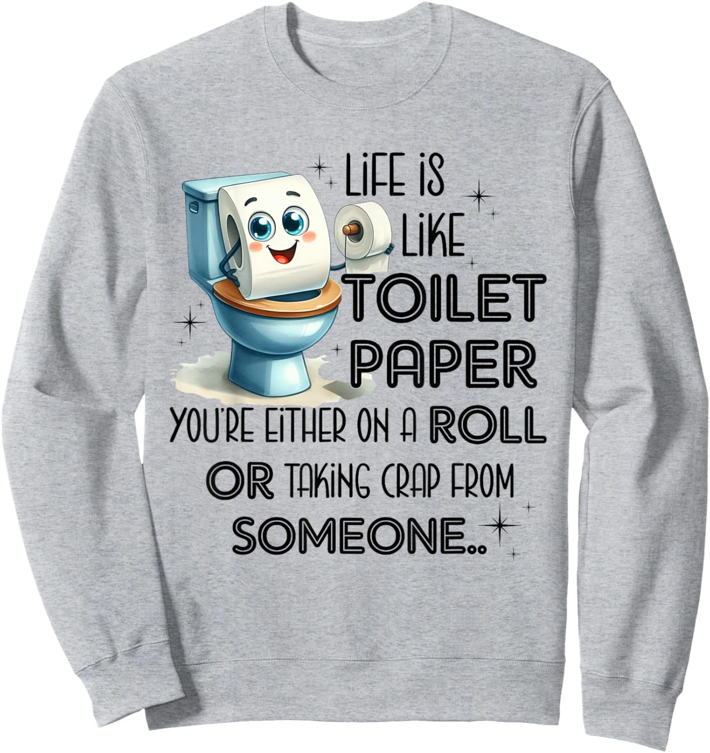 Life Is Like Toilet Paper You're Either On A Roll Sweatshirt - Sweatshirt | Ash