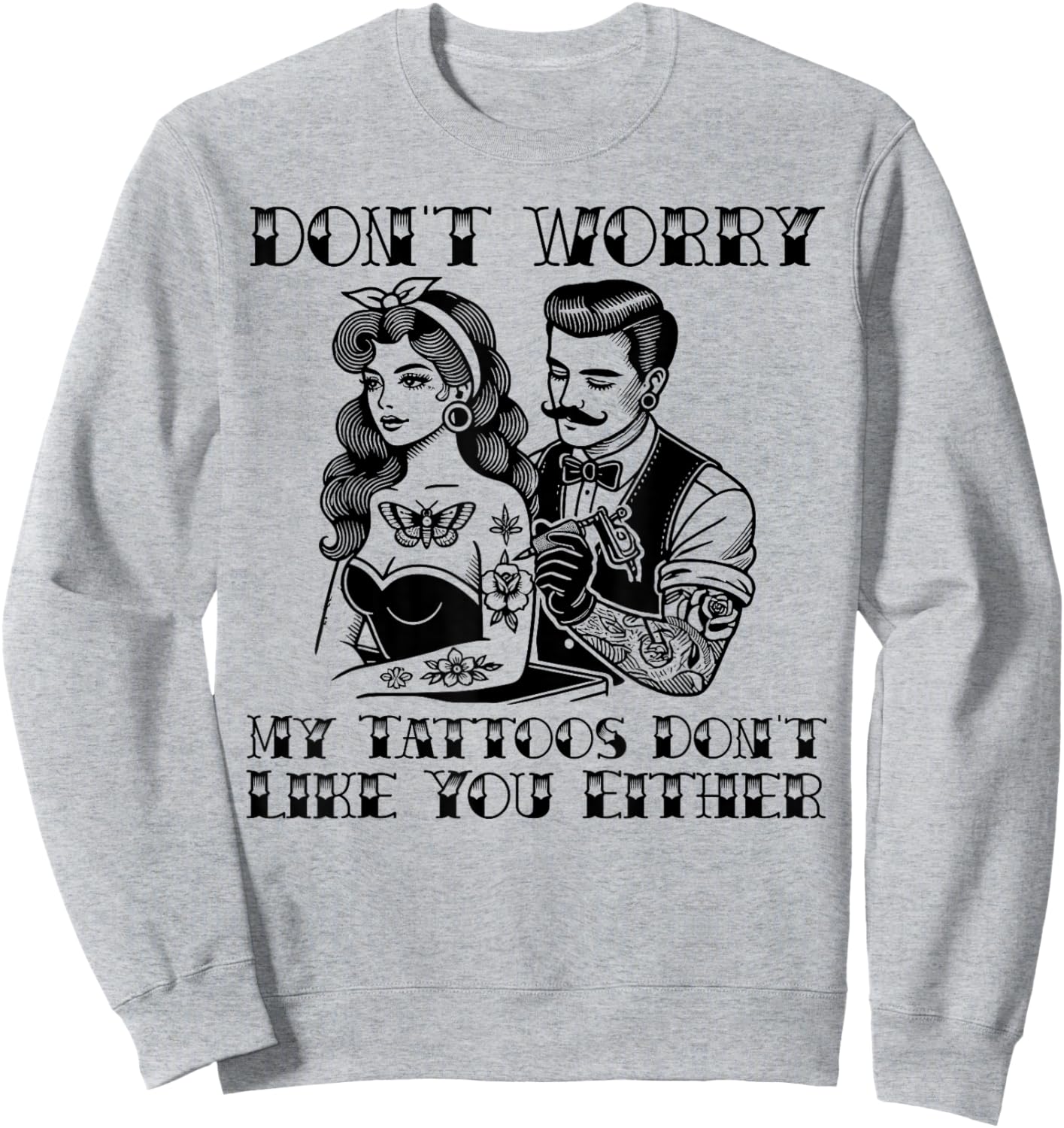 Don't worry my tattoos don't like you either funny tattoo Sweatshirt - Sweatshirt | Ash