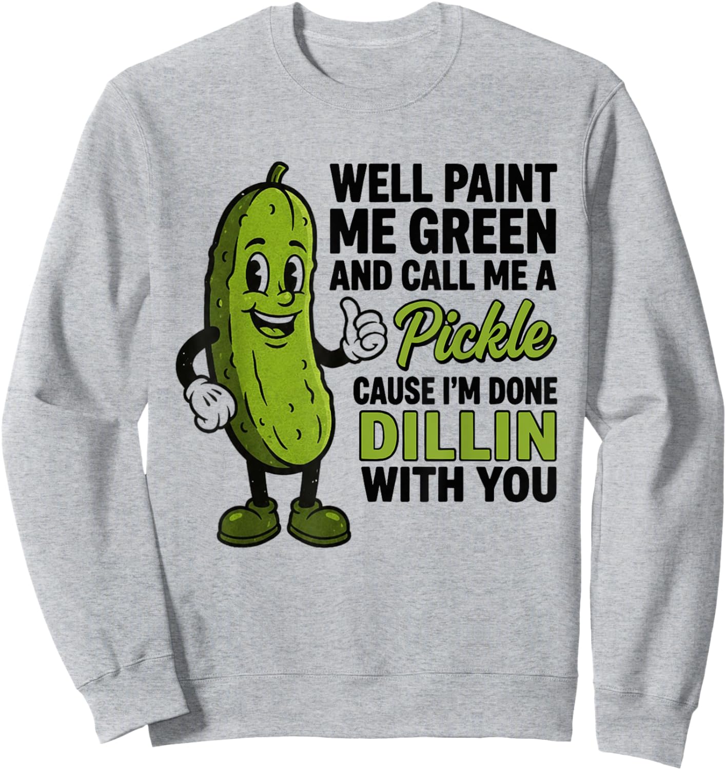 Well Paint Me Green and Call Me A Pickle Funny Sarcastic Sweatshirt - Sweatshirt | Ash