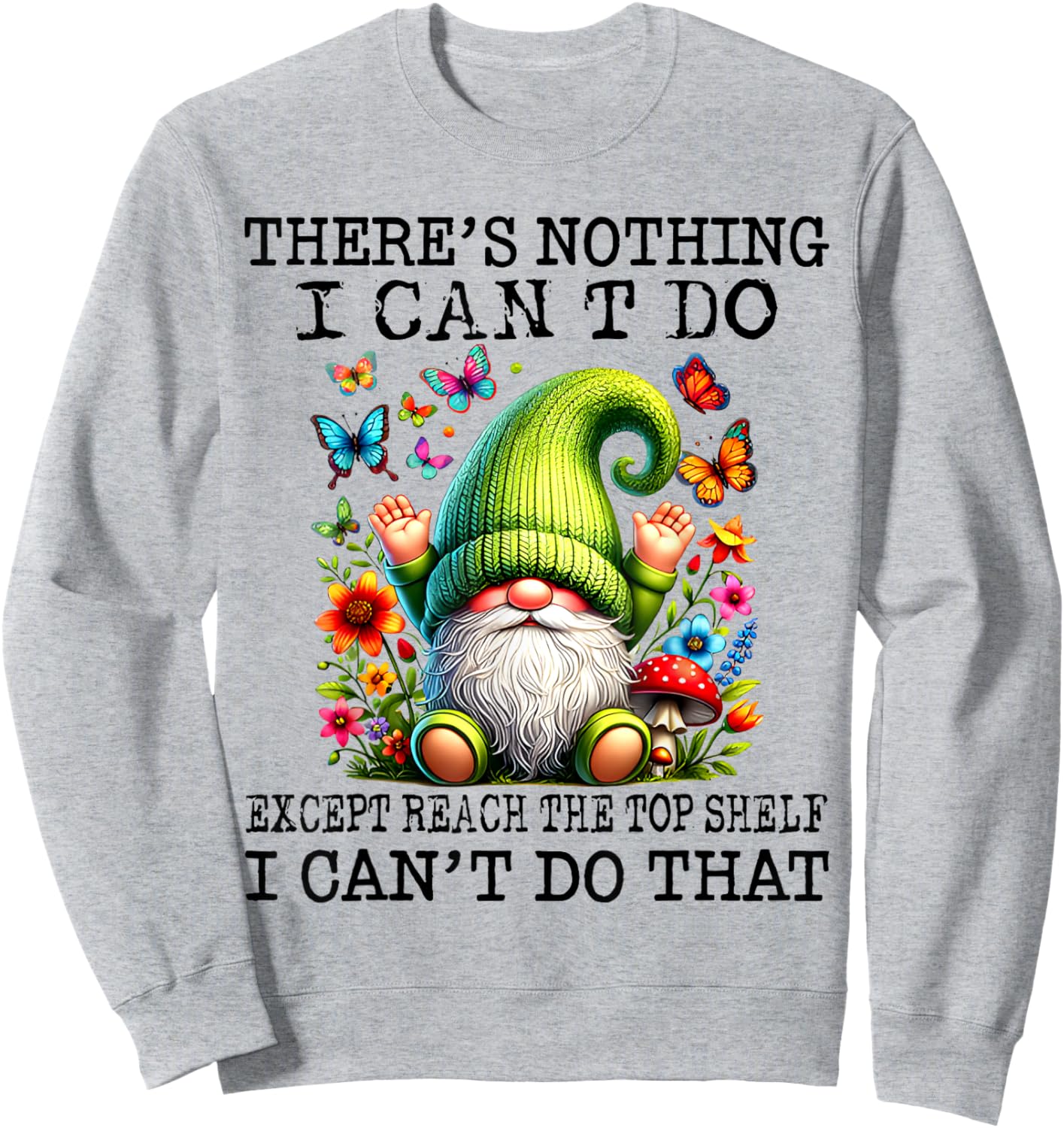 There’s Nothing I Can’t Do Except Reach The Top Shelf Sweatshirt - Sweatshirt | Ash