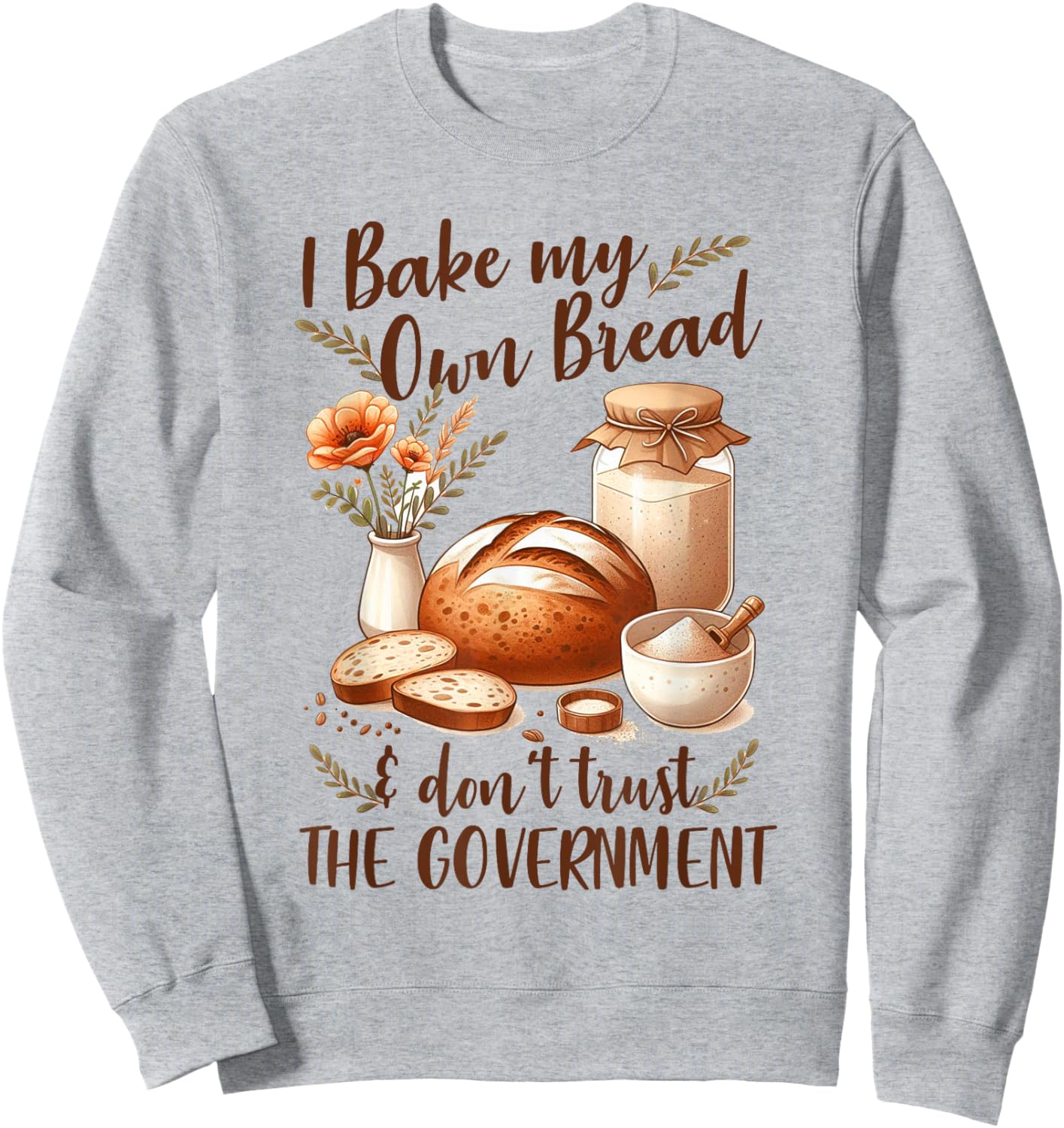 Baking Lover Bake My Own Bread & Don't Trust The Government Sweatshirt - Sweatshirt | Ash