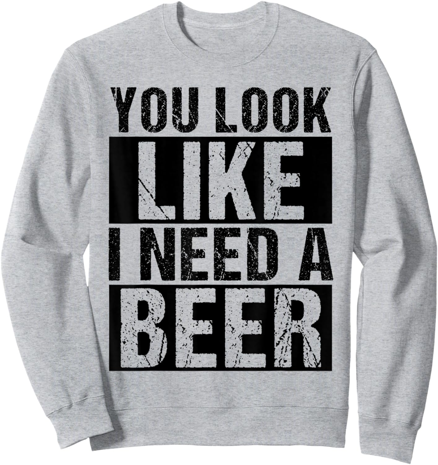 YOU LOOK LIKE I NEED A Beer Humor Sweatshirt - Sweatshirt | Ash