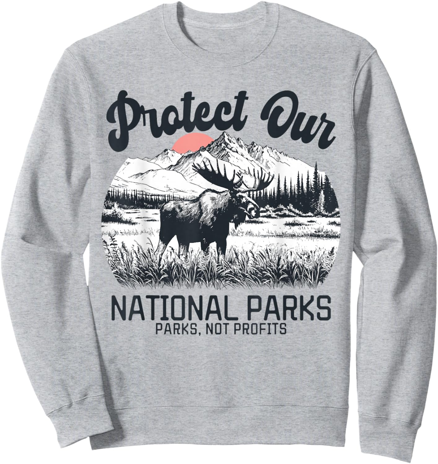 Protect Our National Parks Moose Parks Not Profits Sweatshirt - Sweatshirt | Ash