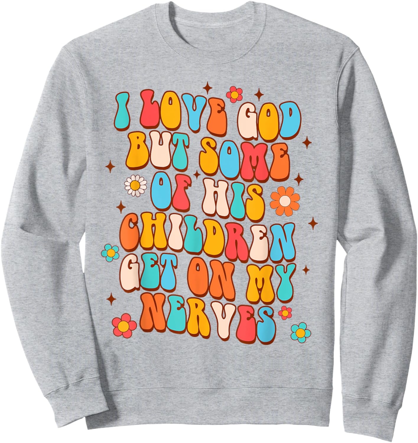 Sarcasm I Love God But Some Of His Children Get On My Nerves Sweatshirt - Sweatshirt | Ash