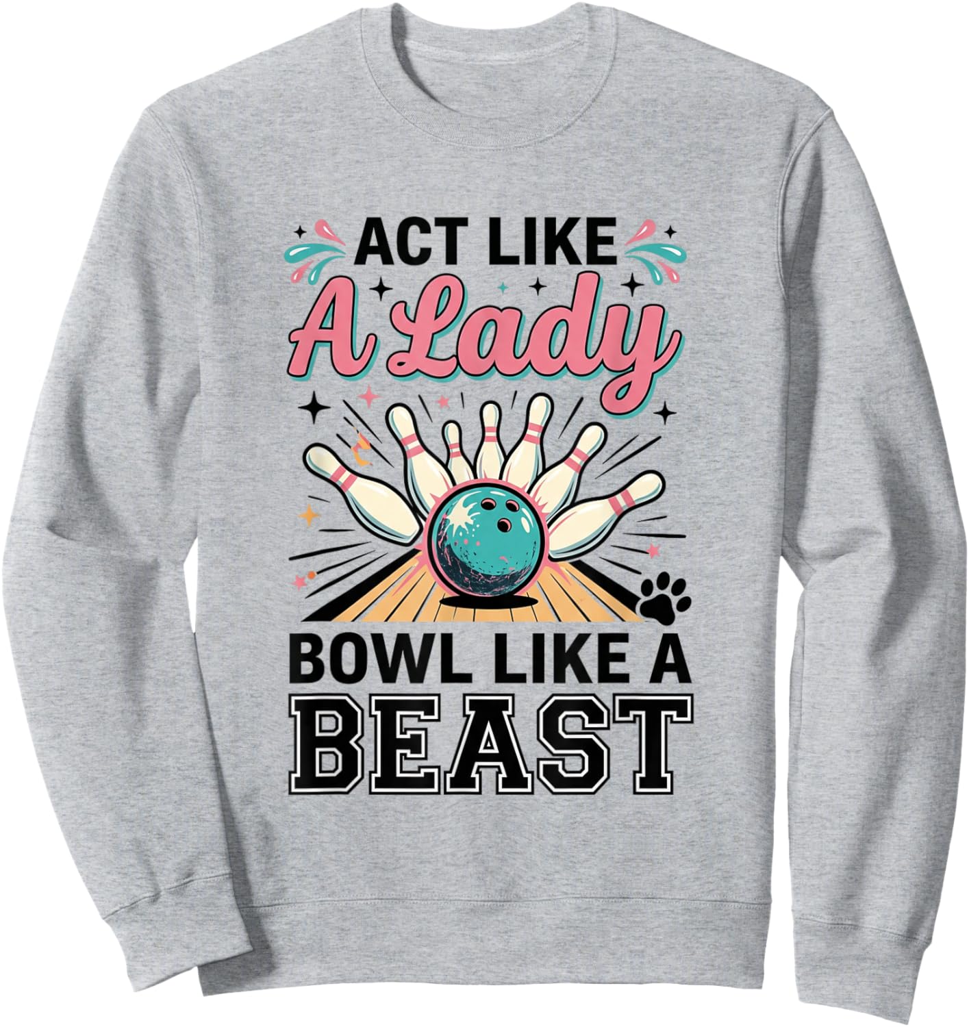 Act Like Lady Bowl Like A Beast Funny Women's Bowling Sweatshirt - Sweatshirt | Ash