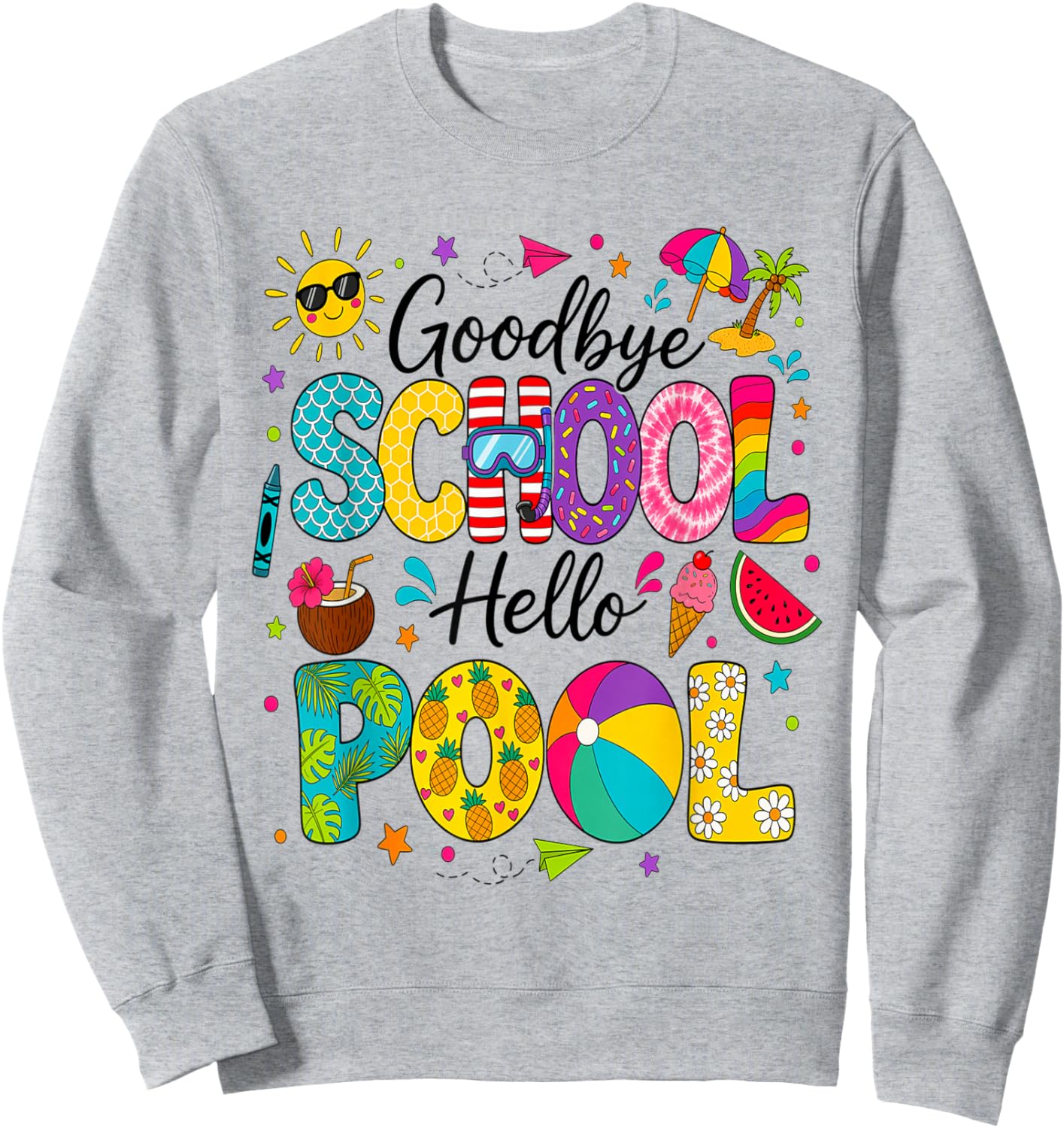 Goodbye School Hello Pool Last Day of School Summer Vacation Sweatshirt - Sweatshirt | Ash