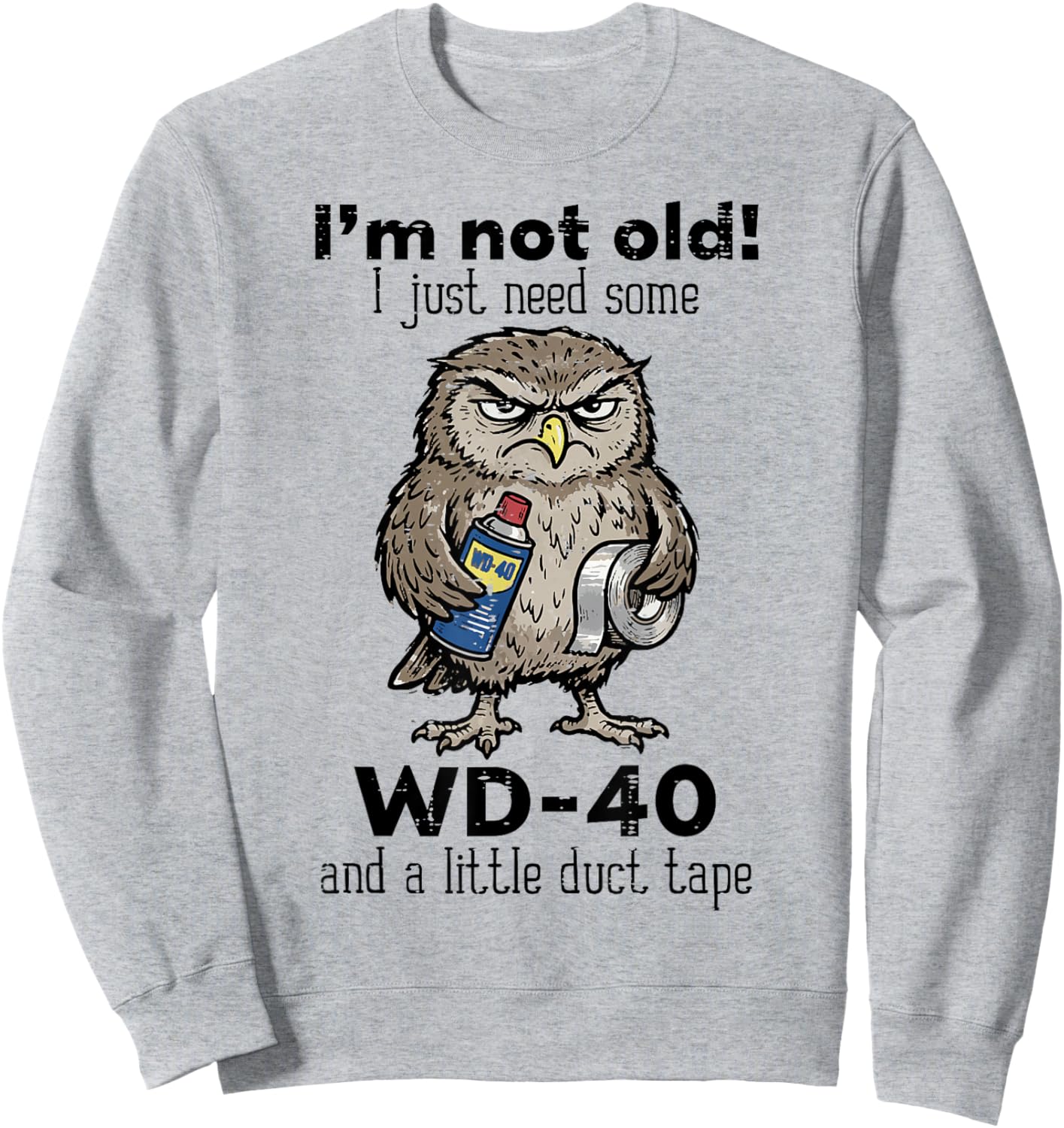 Owl Im Not Old Just Need WD-40 Funny Saying Humor Men Women Sweatshirt - Sweatshirt | Ash
