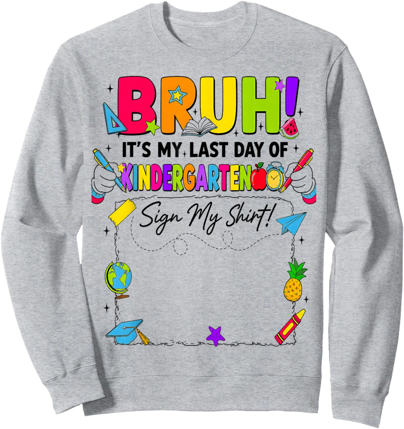 Bruh It’s My Last Day of Kindergarten Sign My Sweatshirt - Sweatshirt | Ash