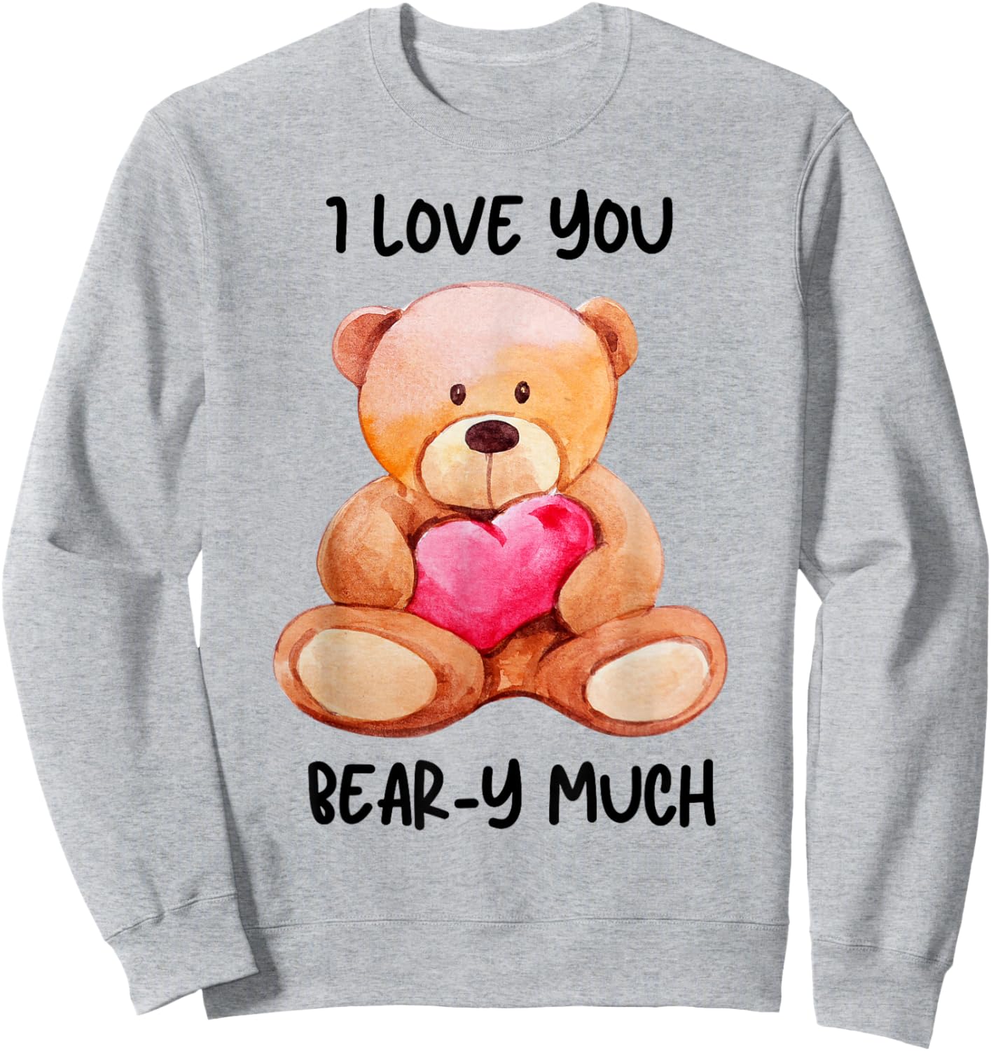 I Love You Beary Much Cute Teddy Bear Heart Pun Sweatshirt - Sweatshirt | Ash