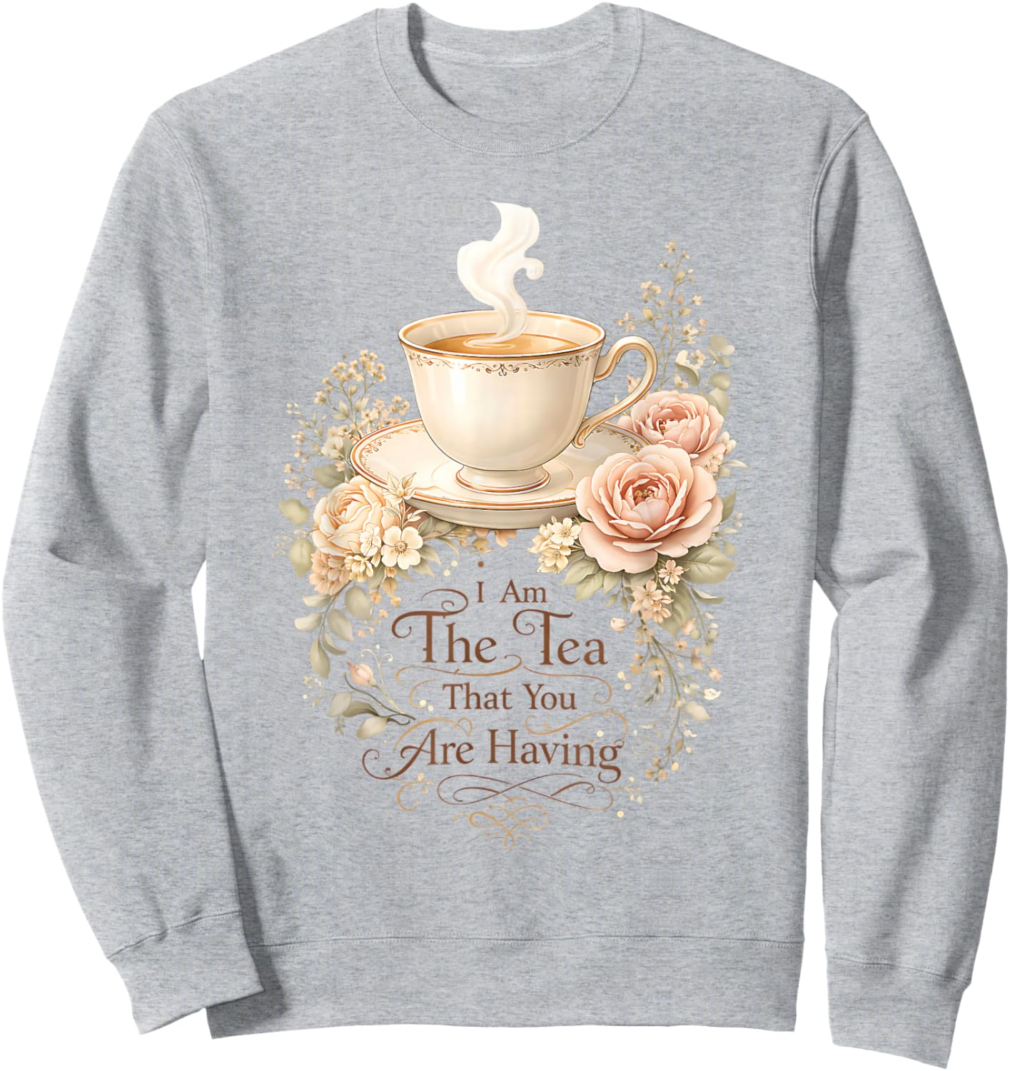 Funny Quote Elegant Women I Am The Tea That You are Having Sweatshirt - Sweatshirt | Ash