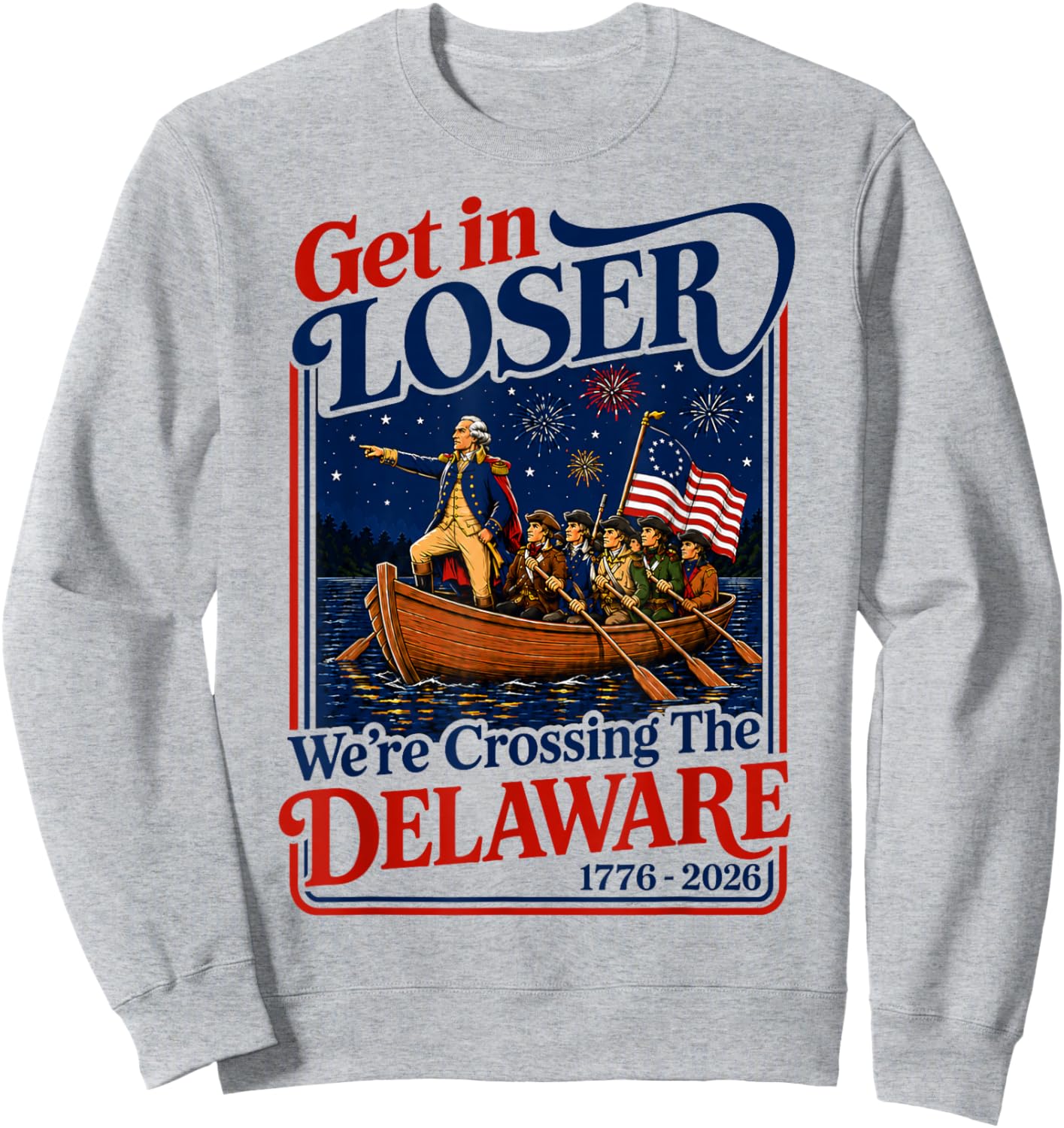 Get in Loser We're Crossing The Delaware 4th of July Sweatshirt - Sweatshirt | Ash