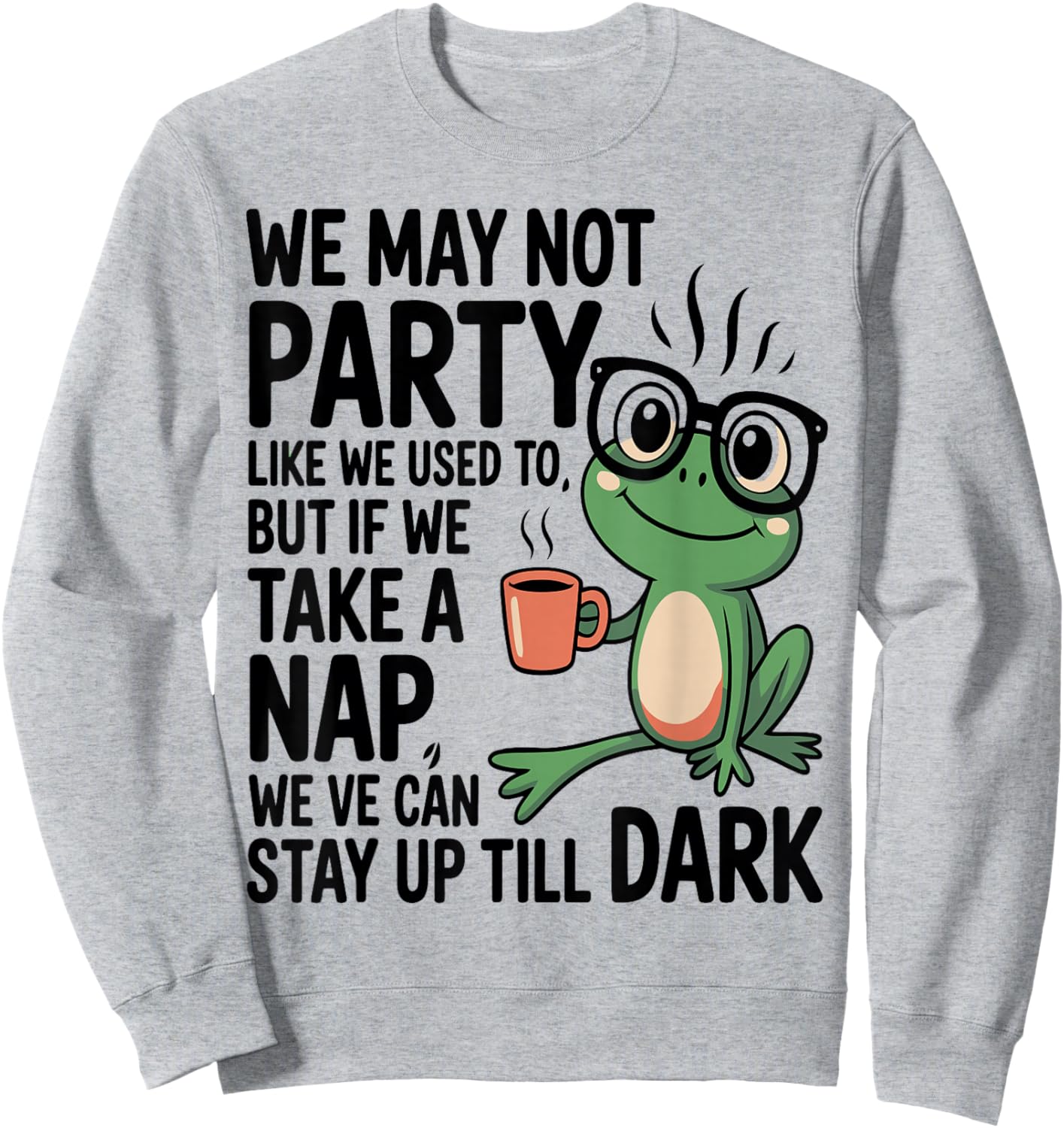 We May not Party Like We Used to But If We Take a Nap We Can Sweatshirt - Sweatshirt | Ash