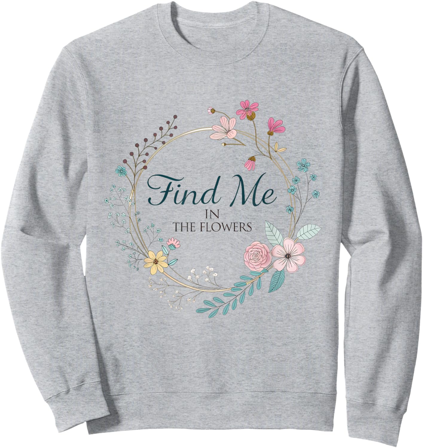 Find Me in The Flowers Plants Sweatshirt - Sweatshirt | Ash