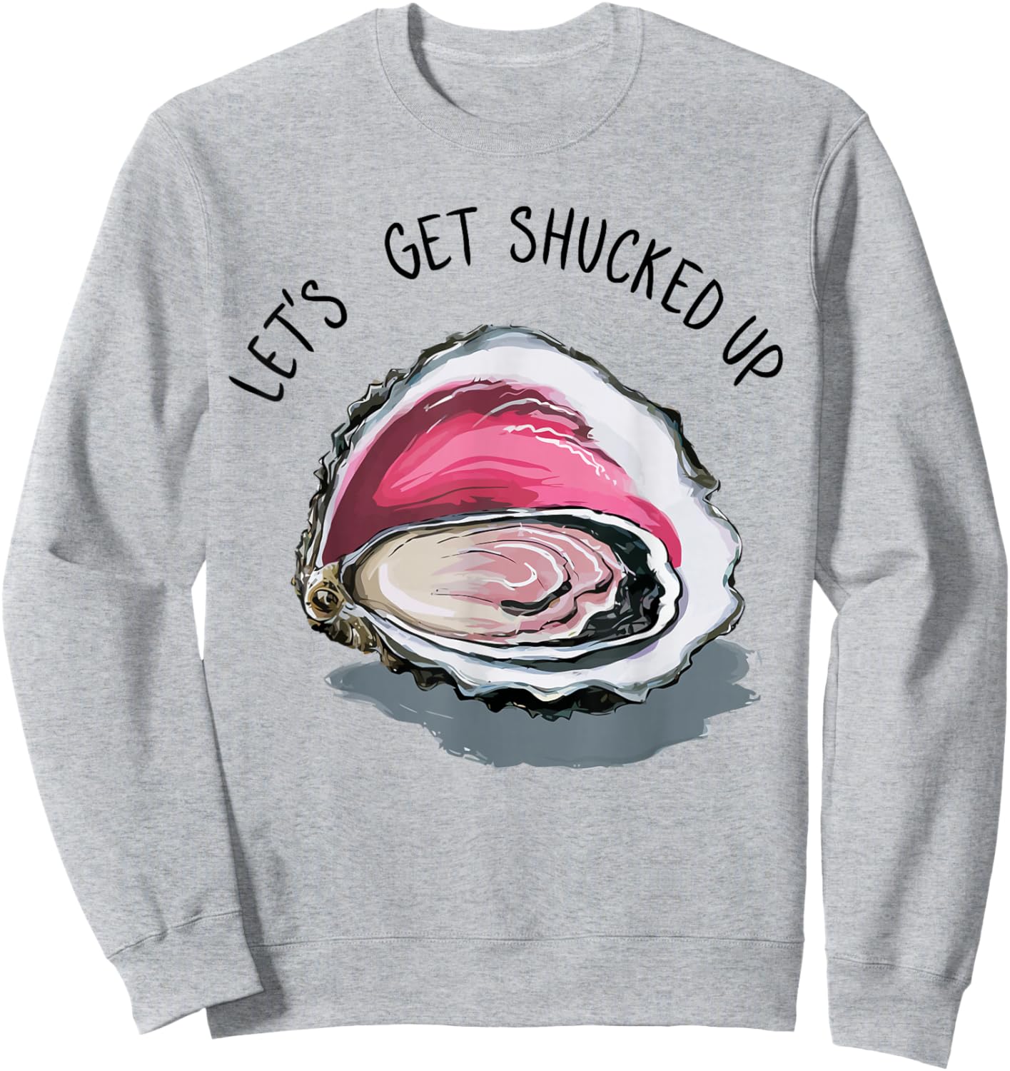 Let's Get Shucked Up Funny Oyster Party Adult Humor Sweatshirt - Sweatshirt | Ash