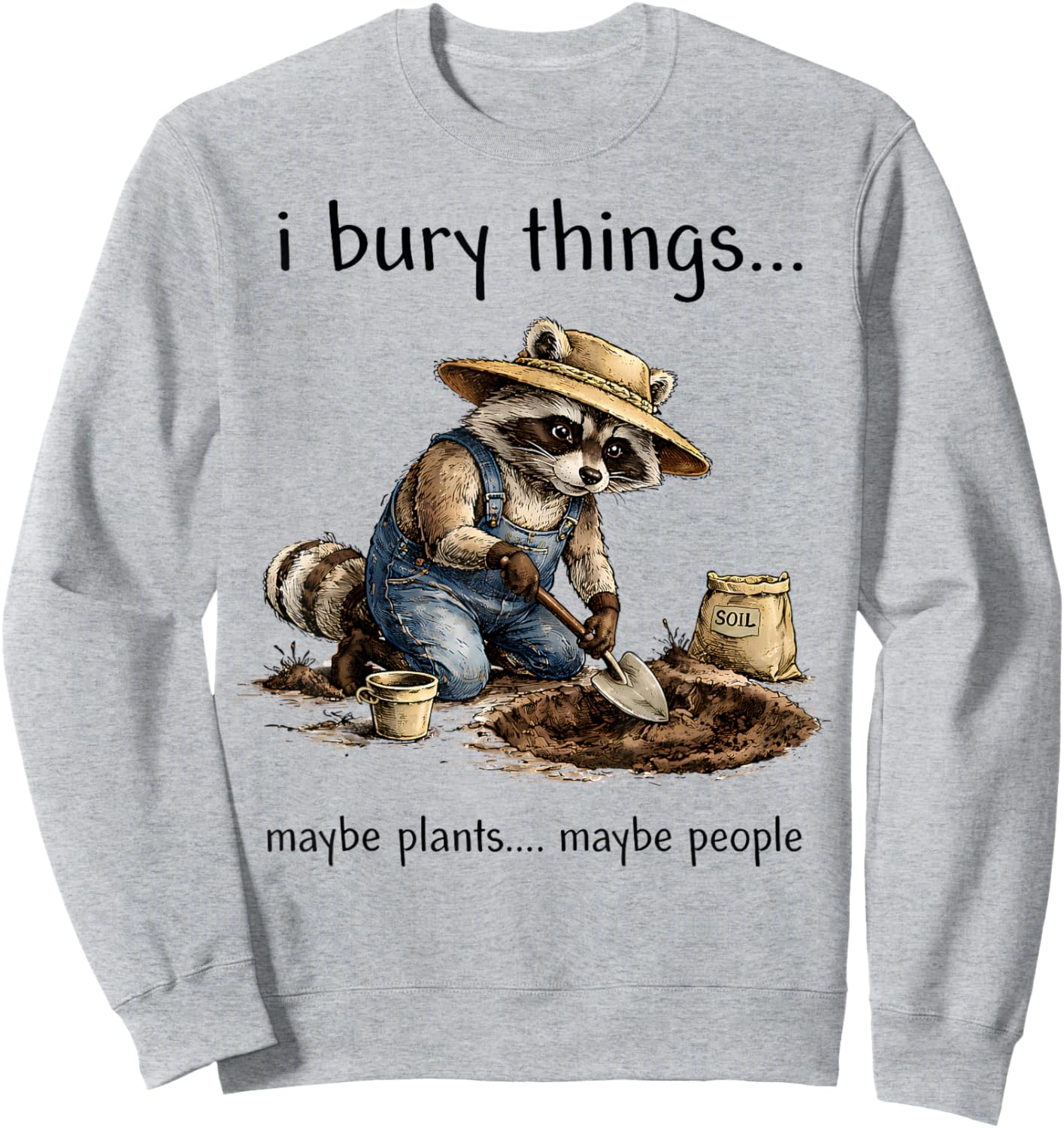 Funny Raccoon I Bury Things Maybe Plants Maybe People Sweatshirt - Sweatshirt | Ash