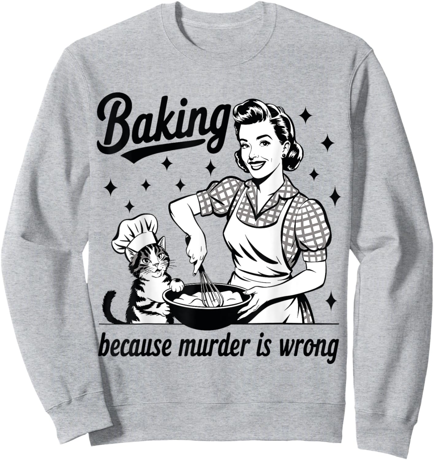 Baking Because Murder Is Wrong Baker Funny Pastry Baking Cat Sweatshirt - Sweatshirt | Ash