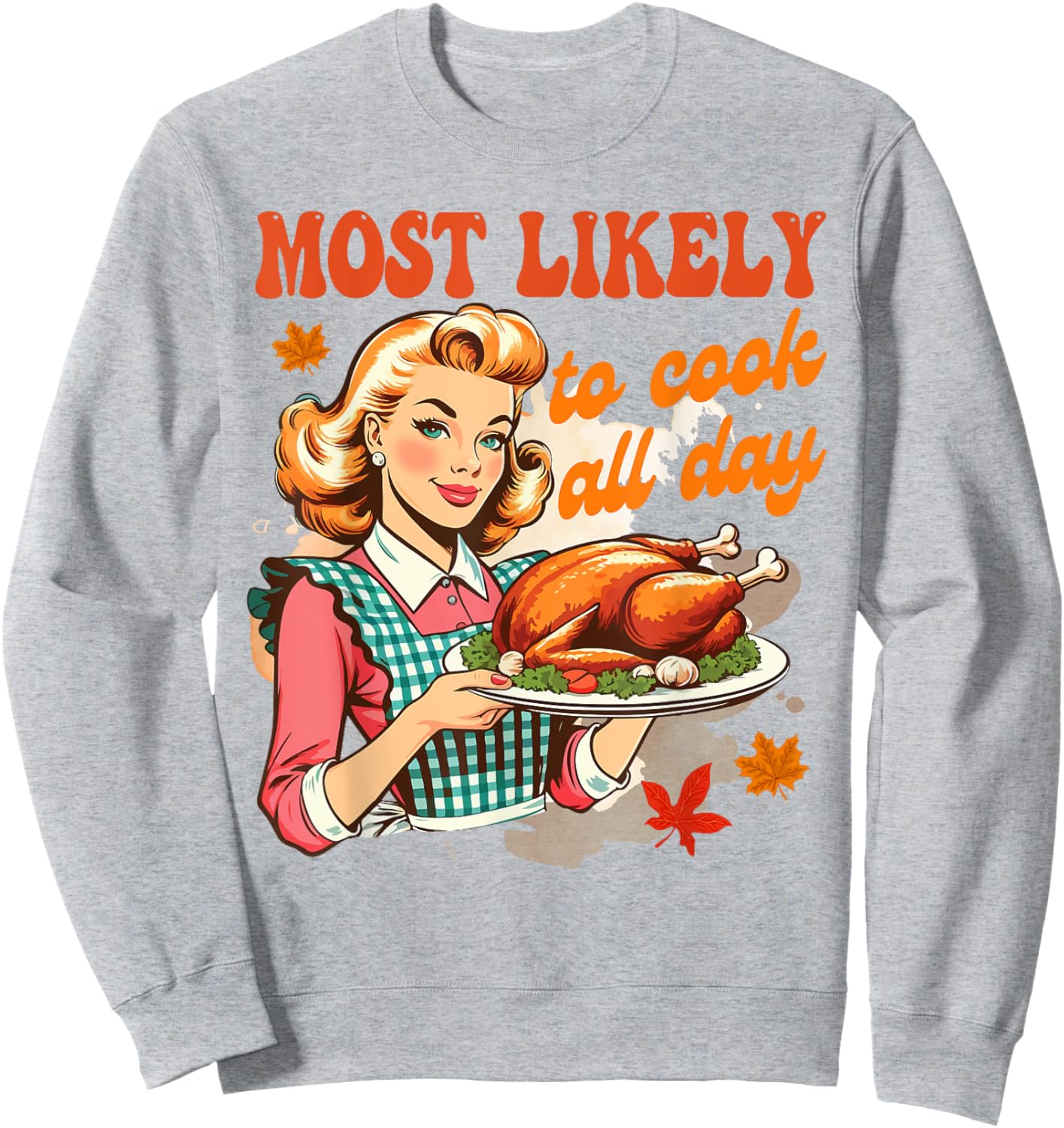 Thanksgiving Cooking Mom Turkey Most Likely To Cook All Day Sweatshirt - Sweatshirt | Ash