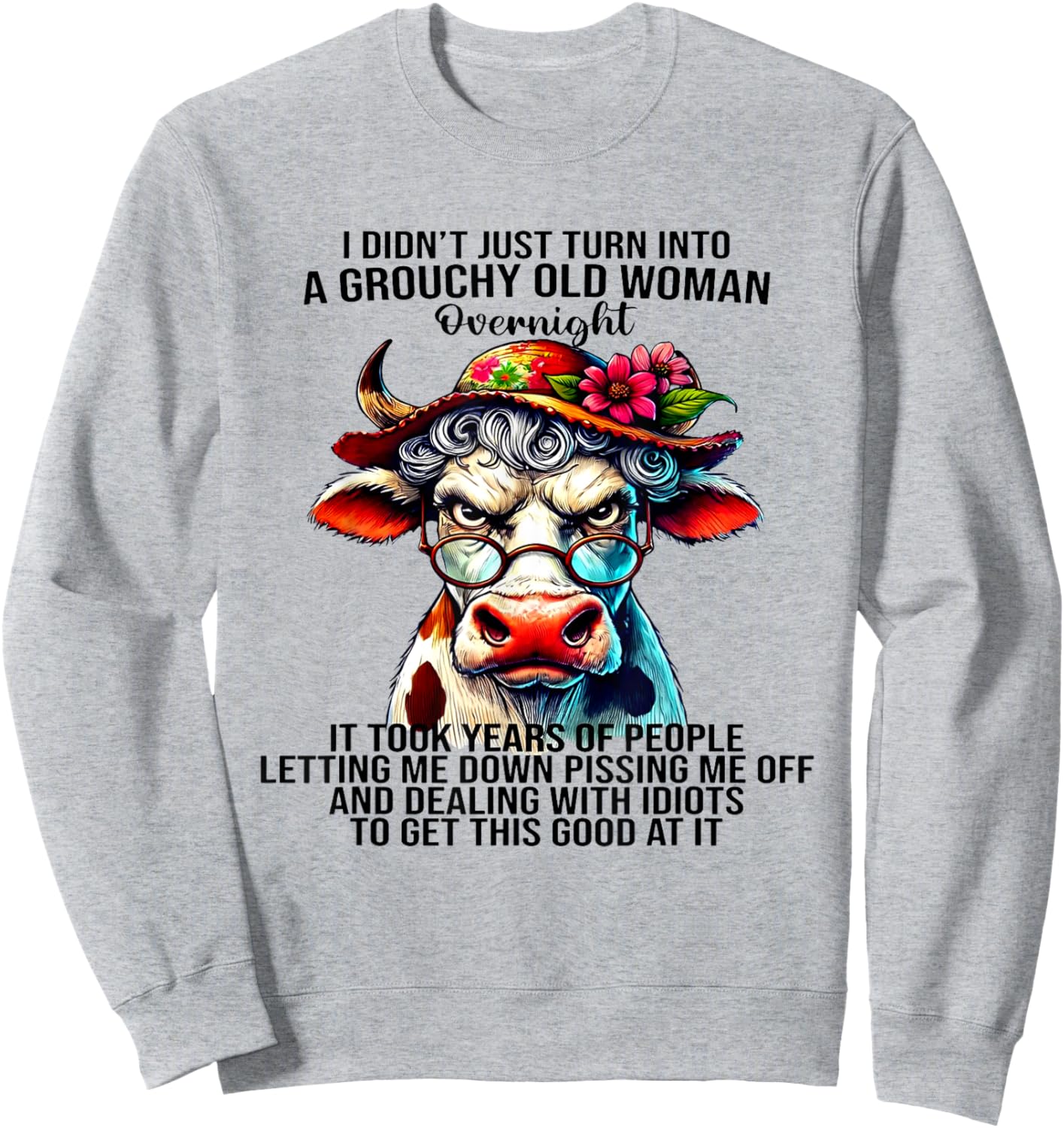 Cow I Didn't Just Turn Into A Grouchy Old Woman Overnight Sweatshirt - Sweatshirt | Ash
